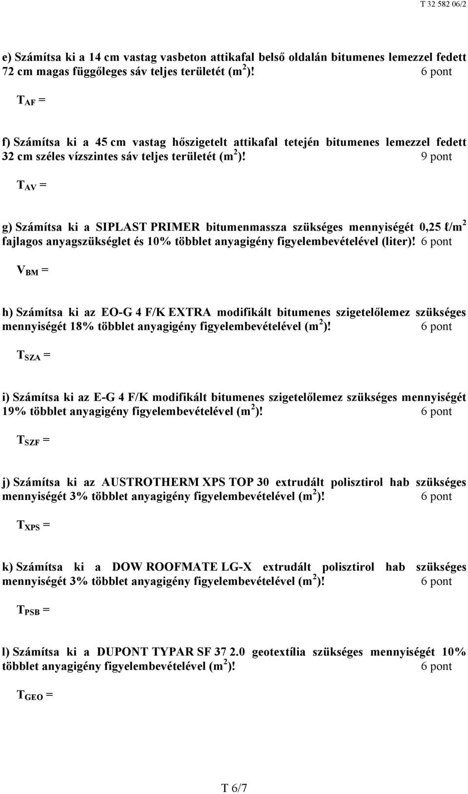 9 pont T AV = g) Számítsa ki a SIPLAST PRIMER bitumenmassza szükséges mennyiségét 0,25 l/m 2 fajlagos anyagszükséglet és 10% többlet anyagigény figyelembevételével (liter)!