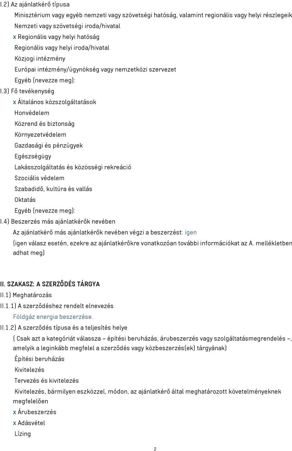 3) Fő tevékenység x Általános közszolgáltatások Honvédelem Közrend és biztonság Környezetvédelem Gazdasági és pénzügyek Egészségügy Lakásszolgáltatás és közösségi rekreáció Szociális védelem