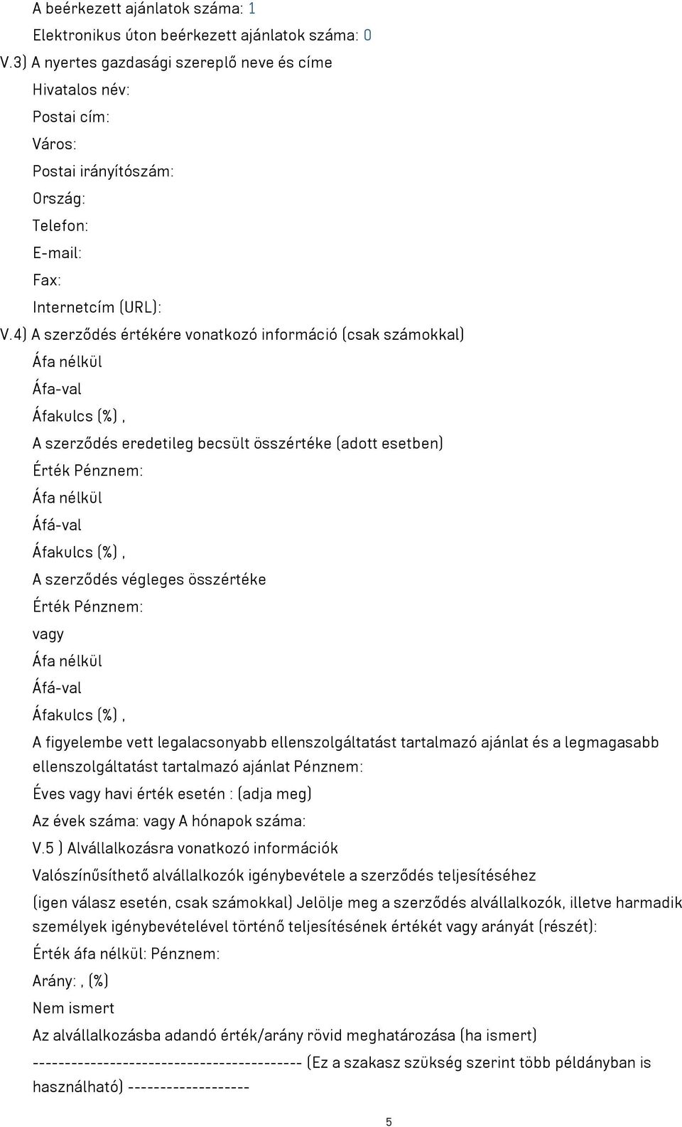 4) A szerződés értékére vonatkozó információ (csak számokkal) Áfa nélkül Áfa-val Áfakulcs (%), A szerződés eredetileg becsült összértéke (adott esetben) Érték Pénznem: Áfa nélkül Áfá-val Áfakulcs