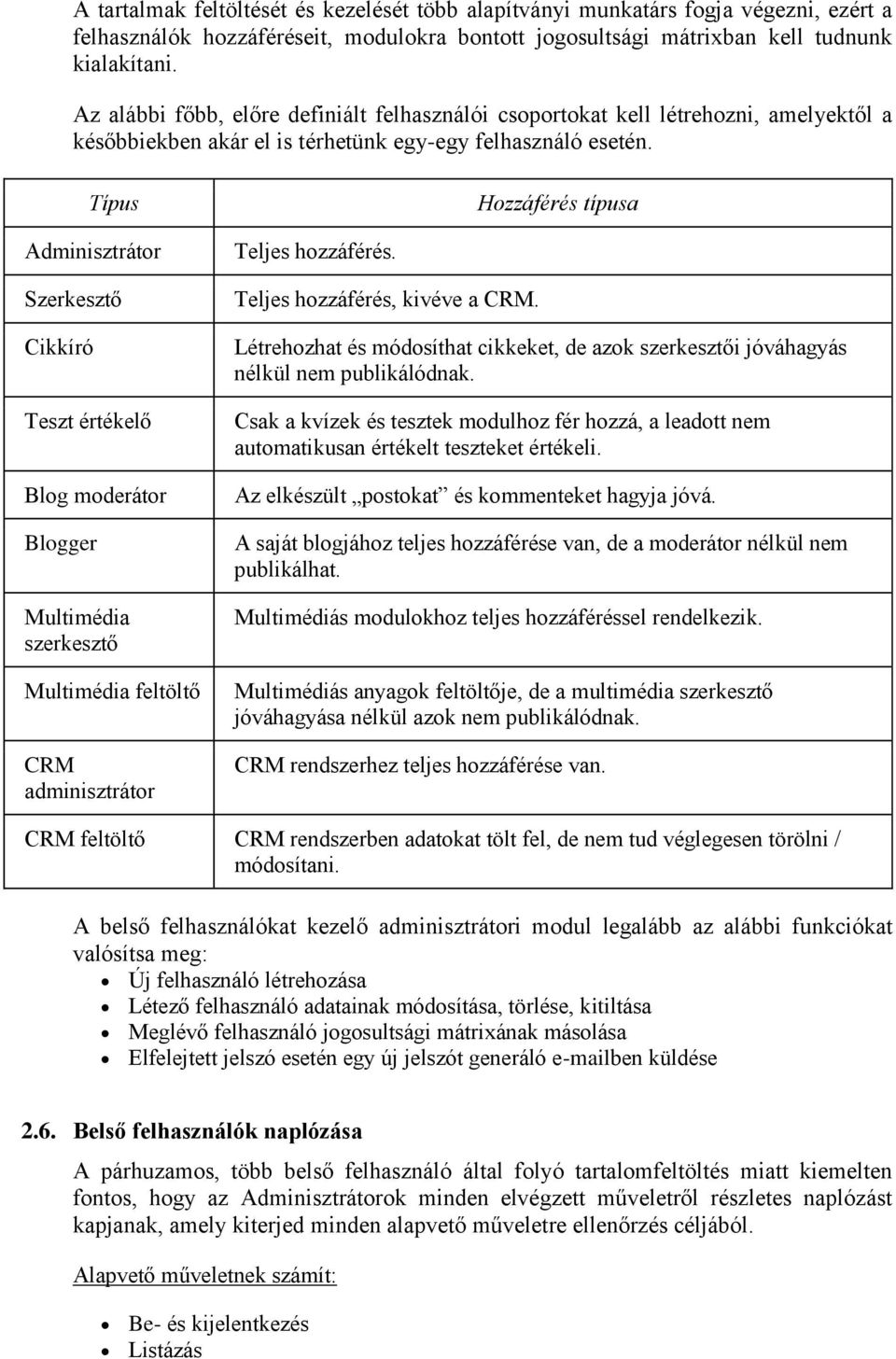 Típus Hozzáférés típusa Adminisztrátor Szerkesztő Cikkíró Teszt értékelő Blog moderátor Blogger Multimédia szerkesztő Multimédia feltöltő CRM adminisztrátor Teljes hozzáférés.