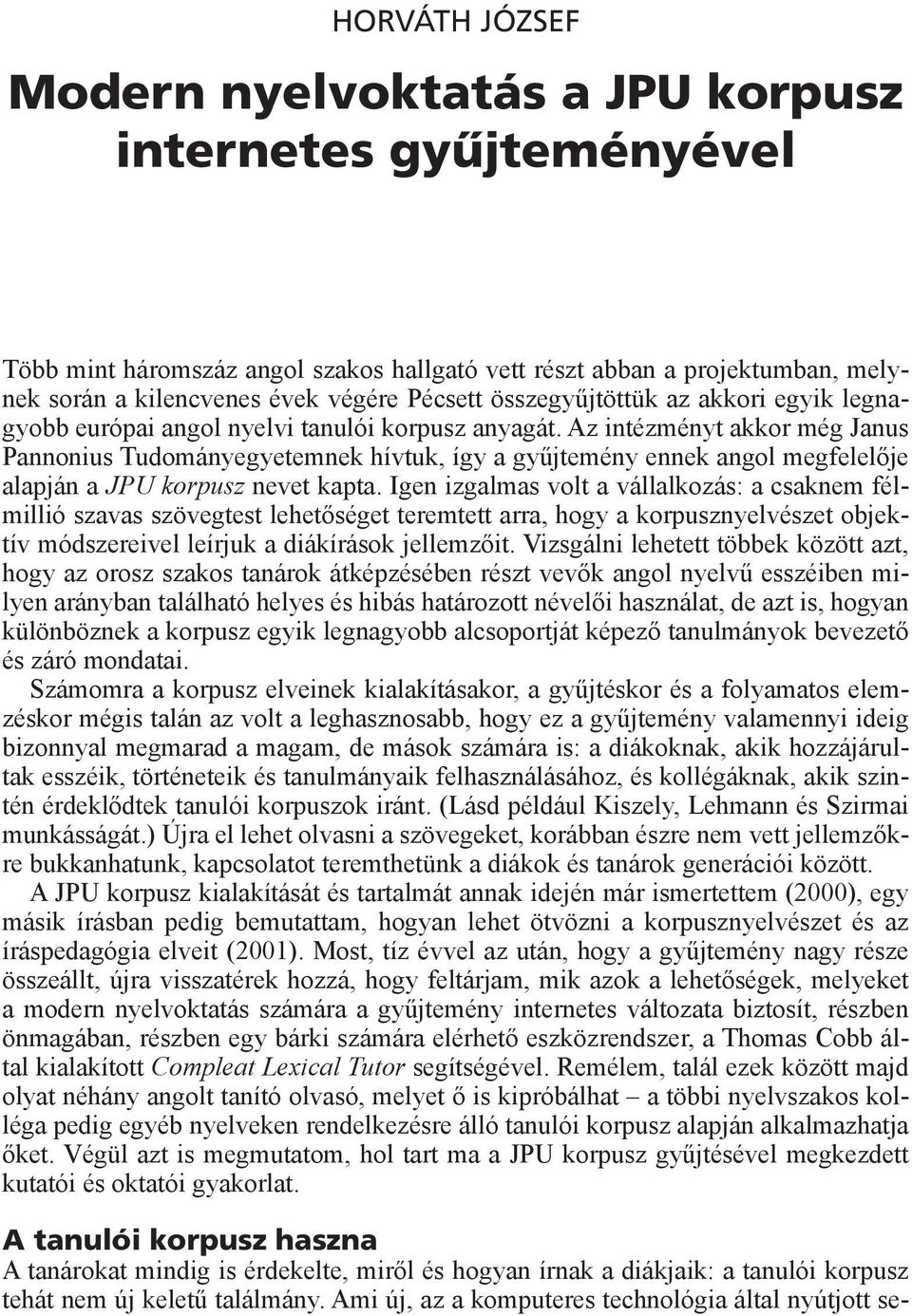 Az intézményt akkor még Janus Pannonius Tudományegyetemnek hívtuk, így a gyűjtemény ennek angol megfelelője alapján a JPU korpusz nevet kapta.