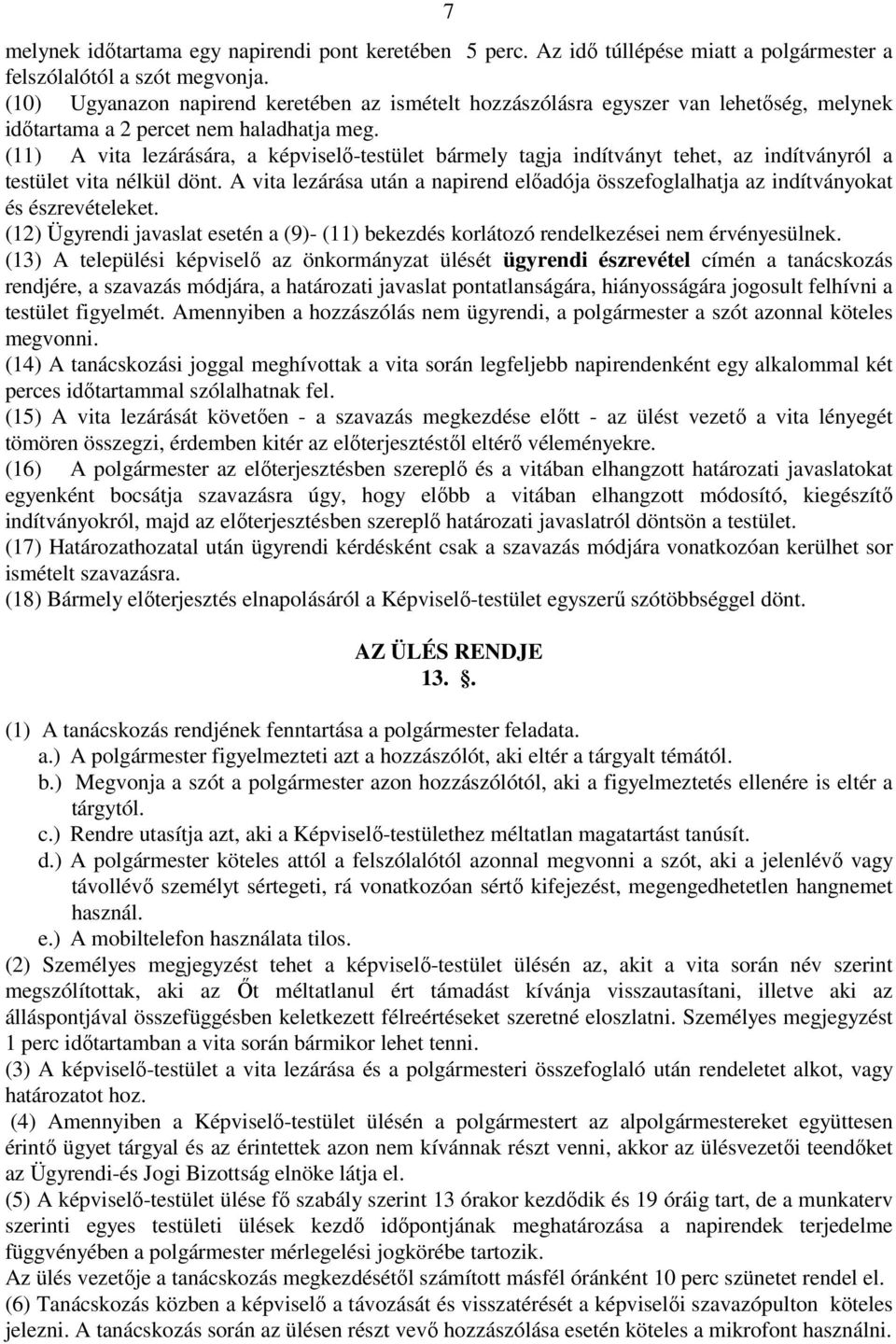 (11) A vita lezárására, a képviselő-testület bármely tagja indítványt tehet, az indítványról a testület vita nélkül dönt.