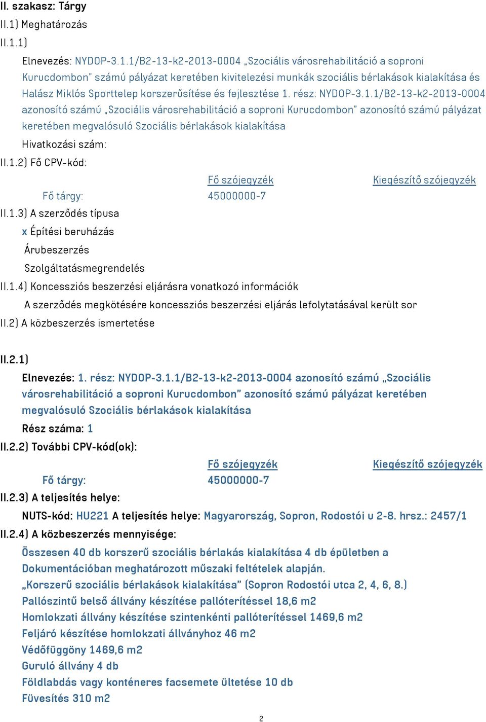 1) Elnevezés: NYDOP-3.1.1/B2-13-k2-2013-0004 Szociális városrehabilitáció a soproni Kurucdombon számú pályázat keretében kivitelezési munkák szociális bérlakások kialakítása és Halász Miklós