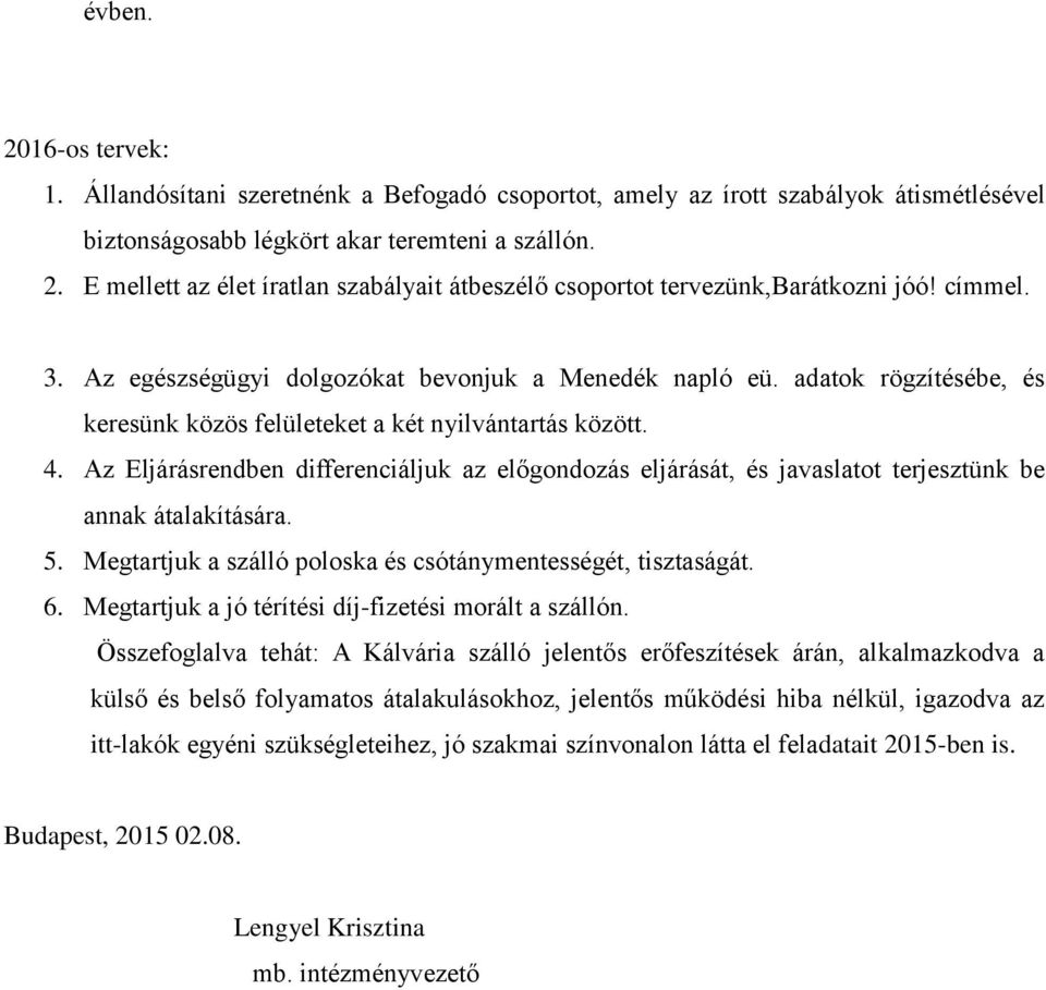 Az Eljárásrendben differenciáljuk az előgondozás eljárását, és javaslatot terjesztünk be annak átalakítására. 5. Megtartjuk a szálló poloska és csótánymentességét, tisztaságát. 6.