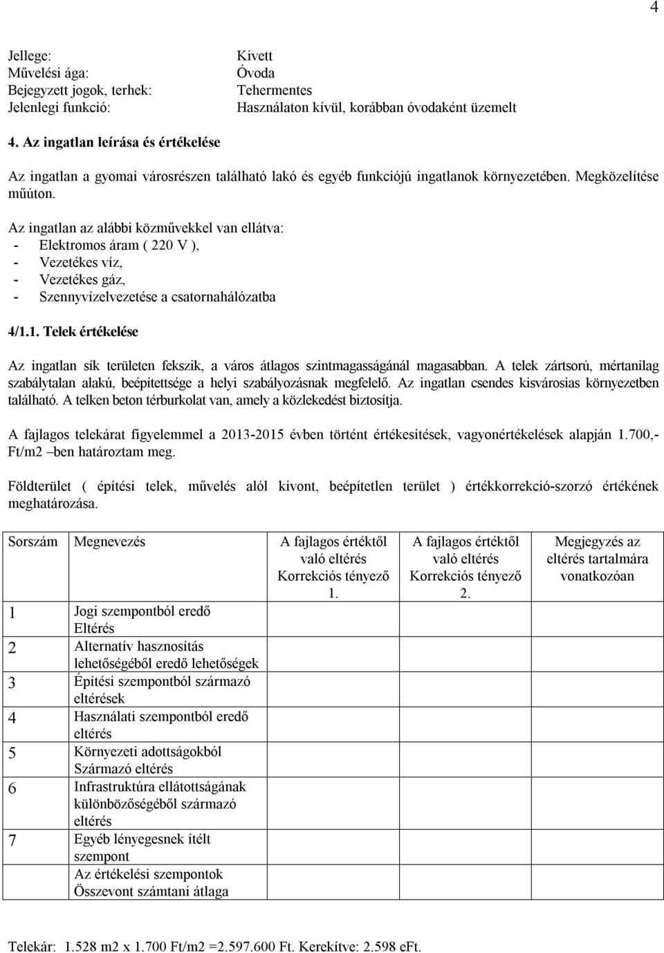 Az ingatlan az alábbi közművekkel van ellátva: - Elektromos áram ( 220 V ), - Vezetékes víz, - Vezetékes gáz, - Szennyvízelvezetése a csatornahálózatba 4/1.