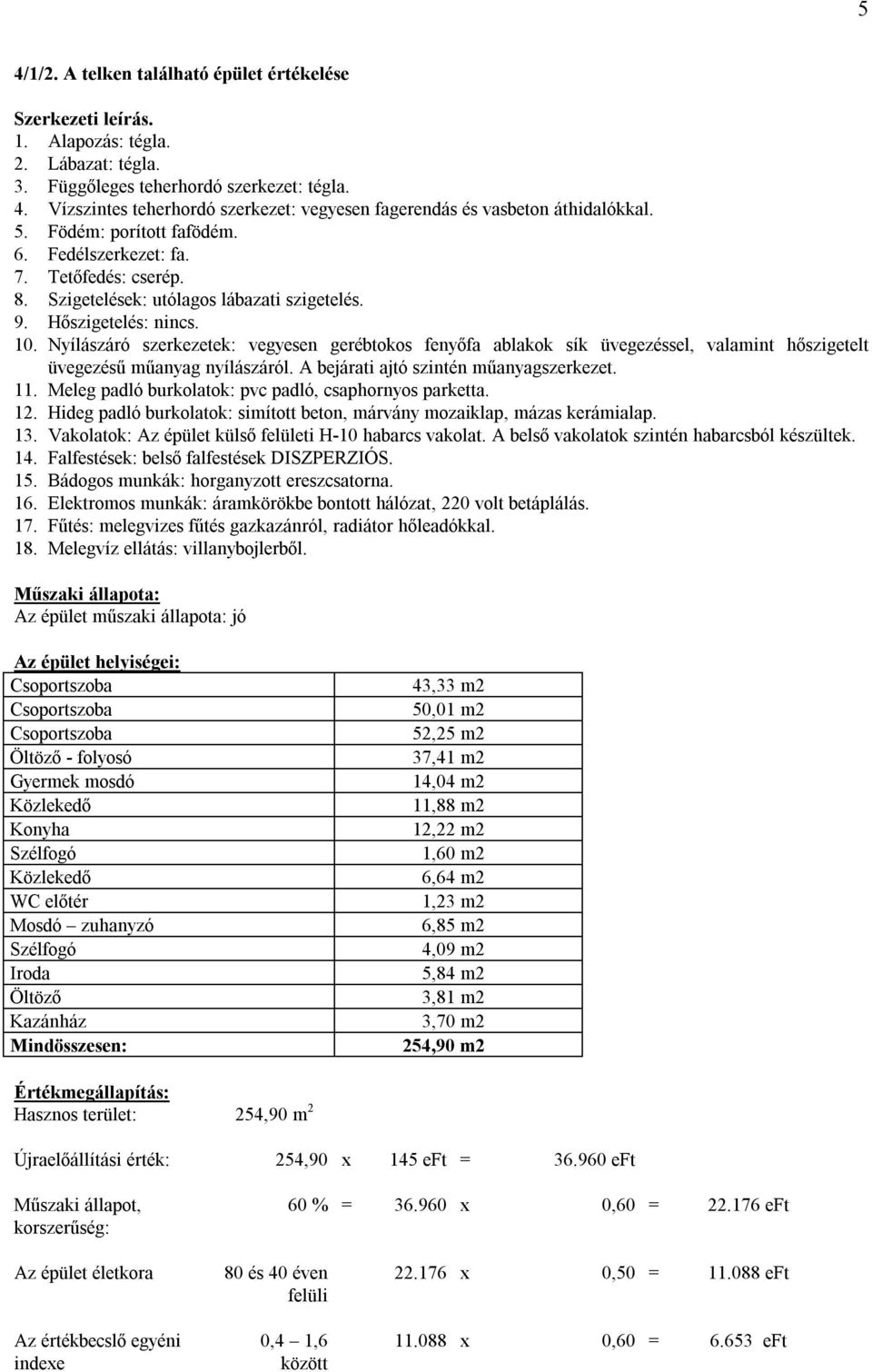 Nyílászáró szerkezetek: vegyesen gerébtokos fenyőfa ablakok sík üvegezéssel, valamint hőszigetelt üvegezésű műanyag nyílászáról. A bejárati ajtó szintén műanyagszerkezet. 11.