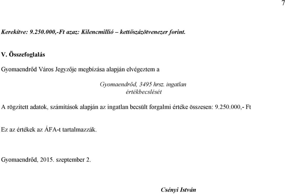 ingatlan értékbecslését A rögzített adatok, számítások alapján az ingatlan becsült forgalmi