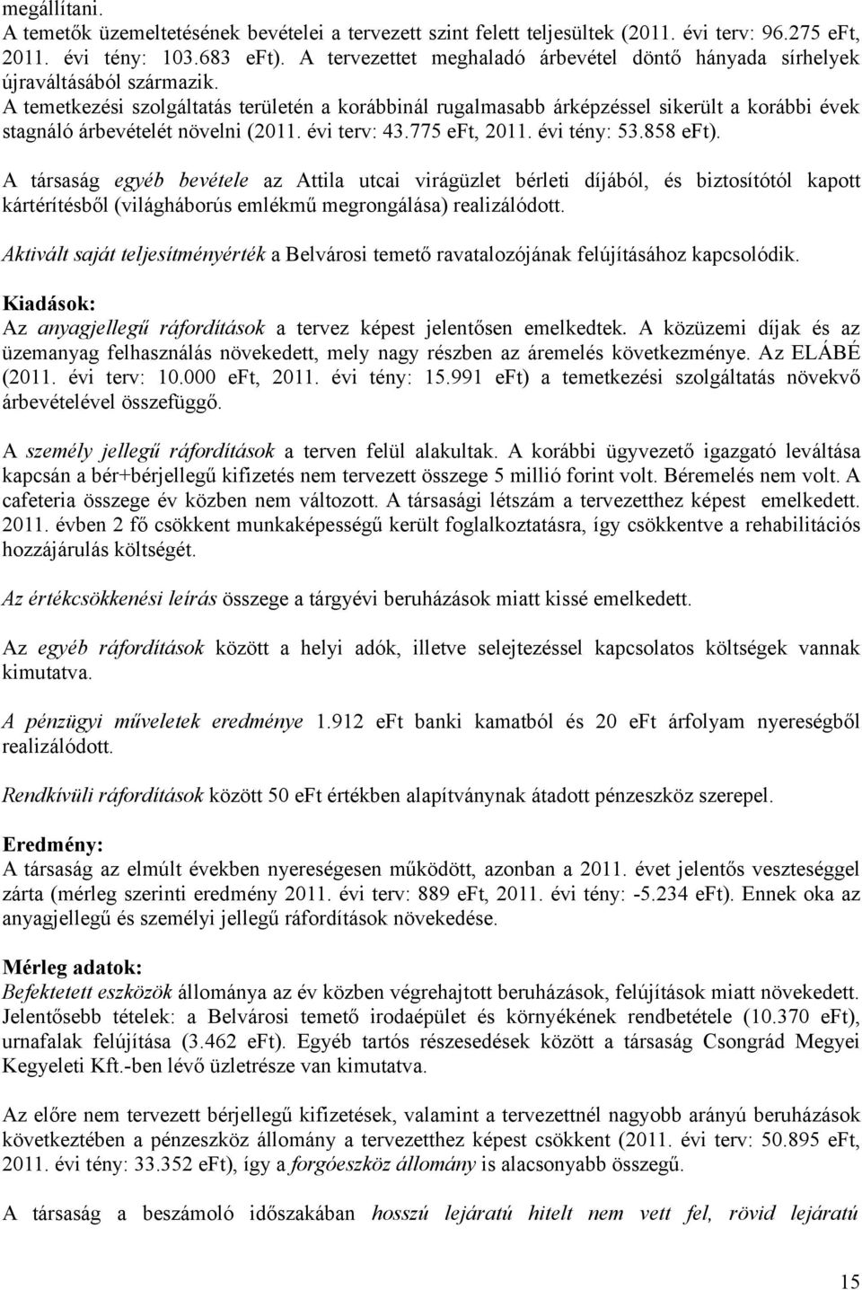 A temetkezési szolgáltatás területén a korábbinál rugalmasabb árképzéssel sikerült a korábbi évek stagnáló árbevételét növelni (i terv: 43.775 eft, i : 53.858 eft).