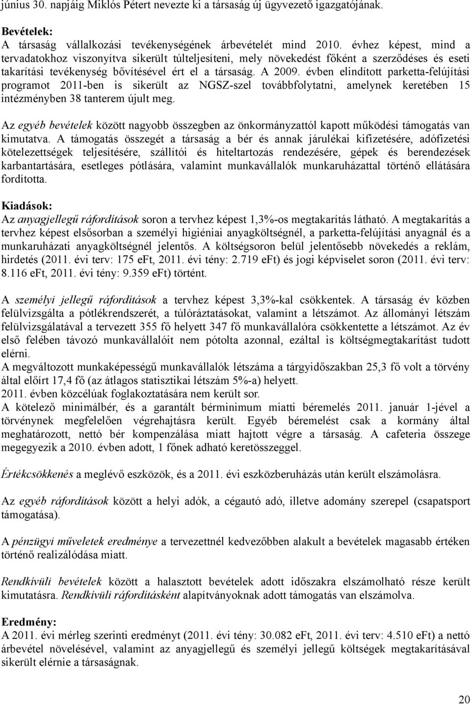 évben elindított parketta-felújítási programot 2011-ben is sikerült az NGSZ-szel továbbfolytatni, amelynek keretében 15 intézményben 38 tanterem újult meg.