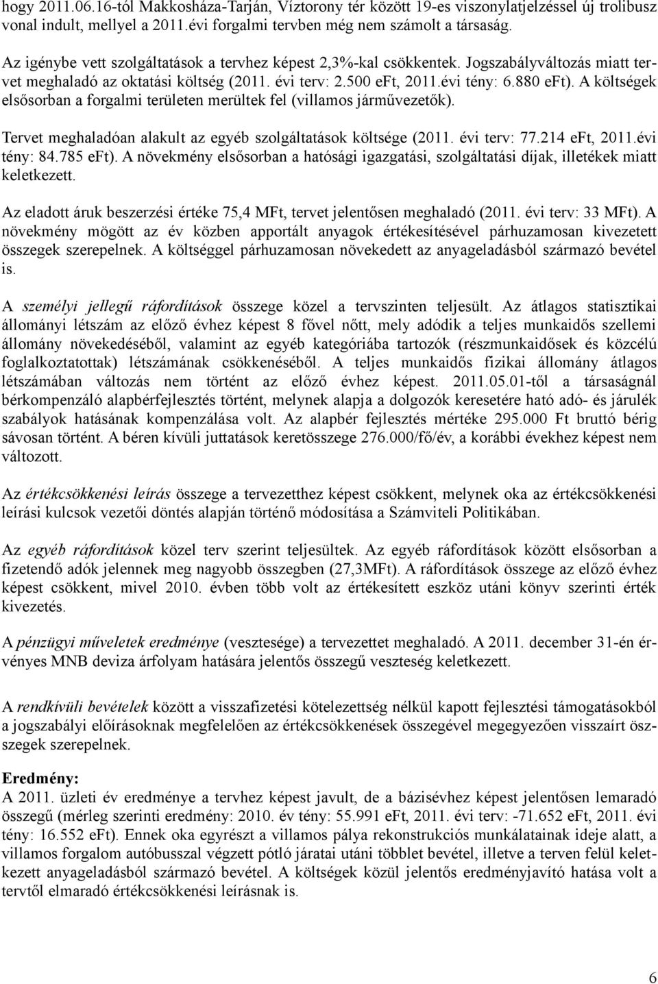 A költségek elsősorban a forgalmi területen merültek fel (villamos járművezetők). Tervet meghaladóan alakult az egyéb szolgáltatások költsége (i terv: 77.214 eft, 2011.évi : 84.785 eft).