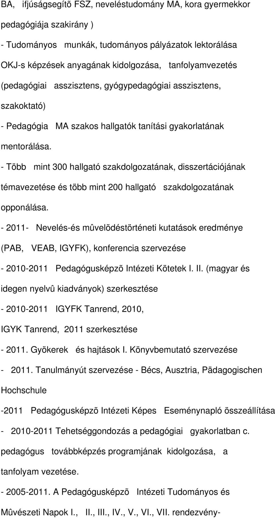 - Több mint 300 hallgató szakdolgozatának, disszertációjának témavezetése és több mint 200 hallgató szakdolgozatának opponálása.