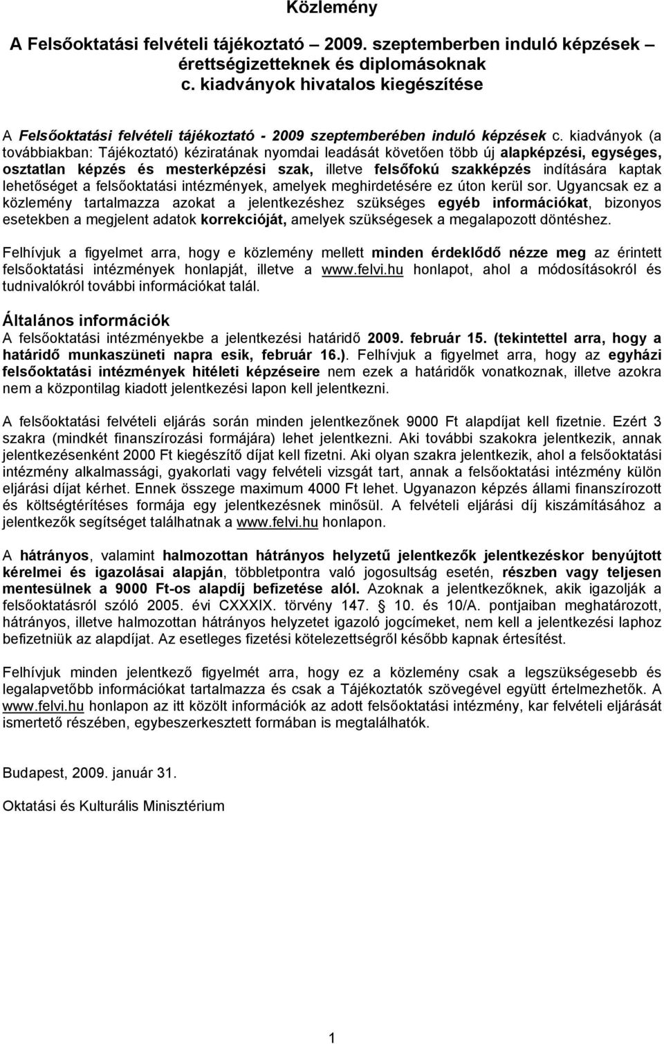 kiadványok (a továbbiakban: Tájékoztató) kéziratának nyomdai leadását követően több új i, egységes, osztatlan képzés és i szak, illetve felsőfokú szakképzés indítására kaptak lehetőséget a