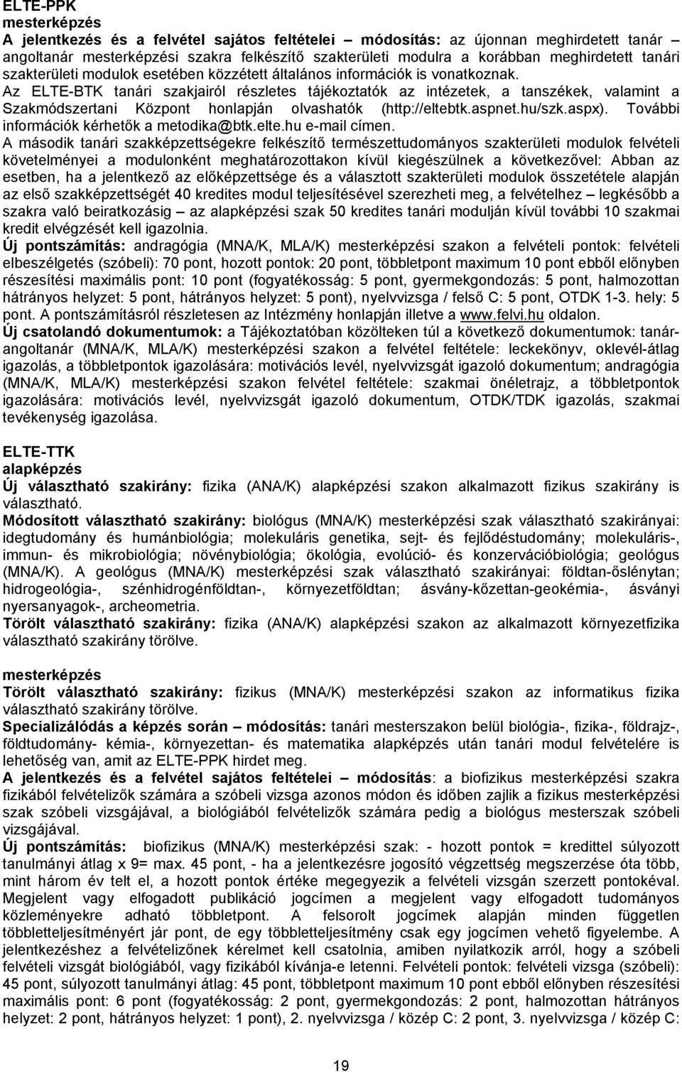 Az ELTE-BTK tanári szakjairól részletes tájékoztatók az intézetek, a tanszékek, valamint a Szakmódszertani Központ honlapján olvashatók (http://eltebtk.aspnet.hu/szk.aspx).
