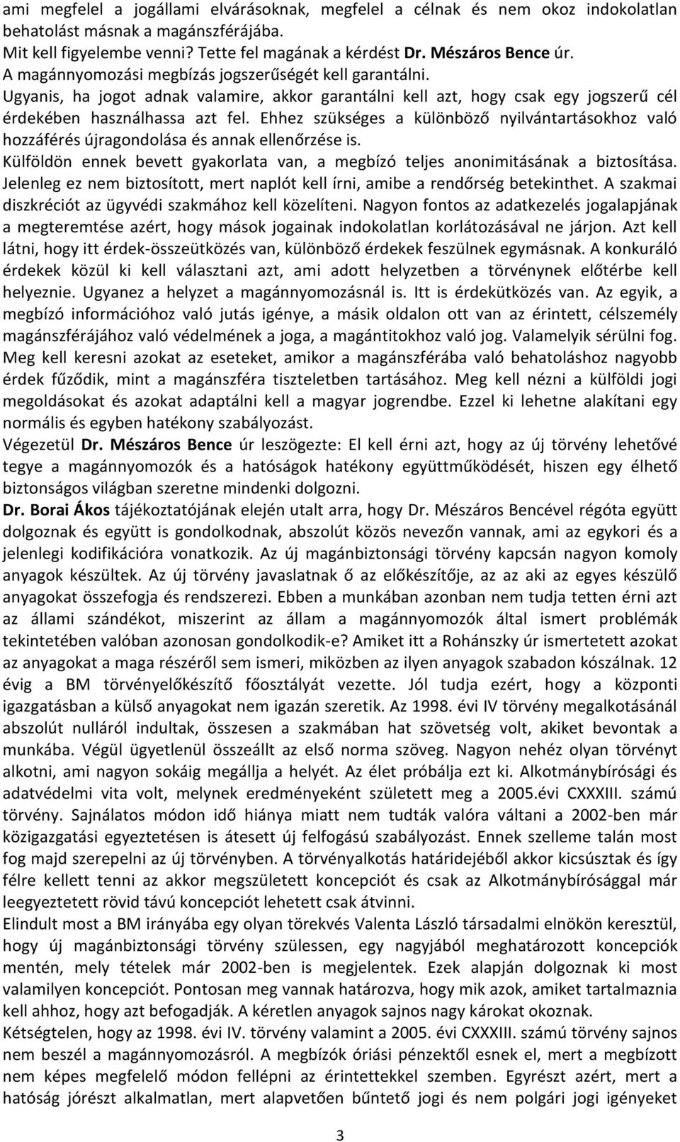 Ehhez szükséges a különböző nyilvántartásokhoz való hozzáférés újragondolása és annak ellenőrzése is. Külföldön ennek bevett gyakorlata van, a megbízó teljes anonimitásának a biztosítása.