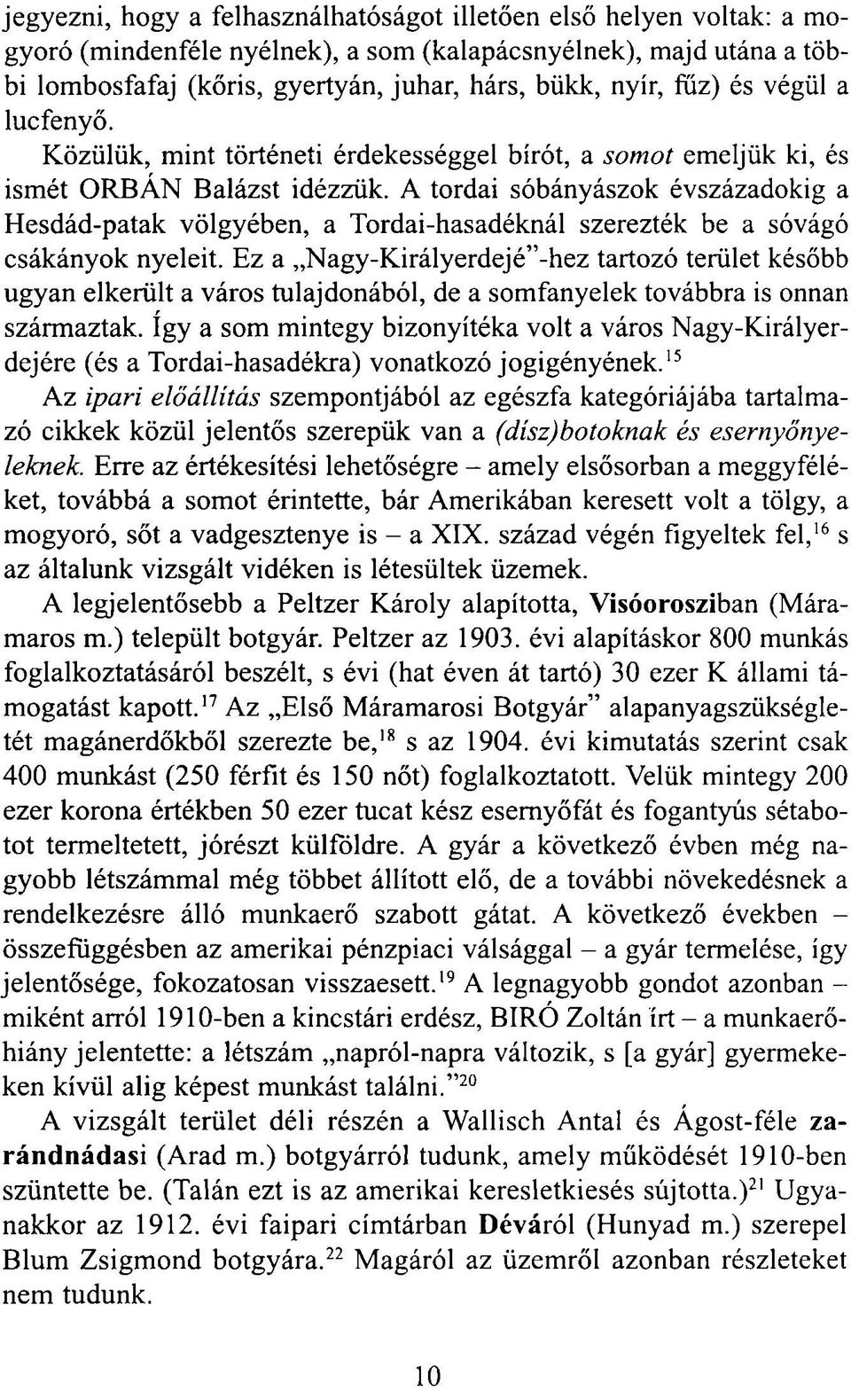 A tordai sóbányászok évszázadokig a Hesdád-patak völgyében, a Tordai-hasadéknál szerezték be a sóvágó csákányok nyeleit.