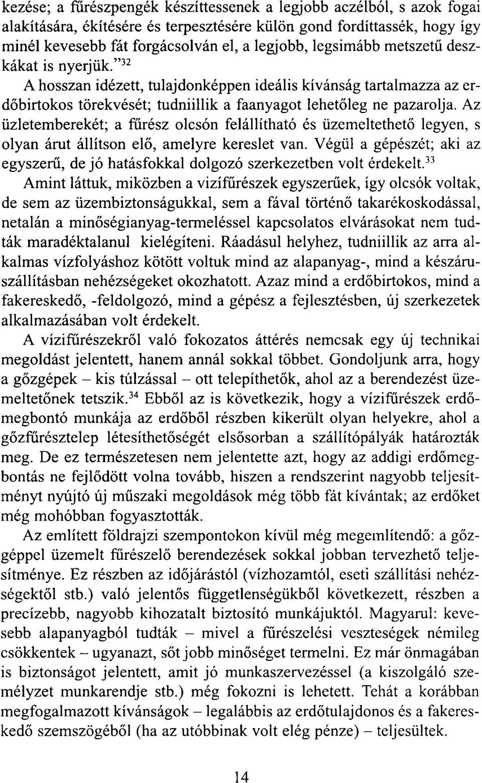 Az üzletemberekét; a fűrész olcsón felállítható és üzemeltethető legyen, s olyan árut állítson elő, amelyre kereslet van.