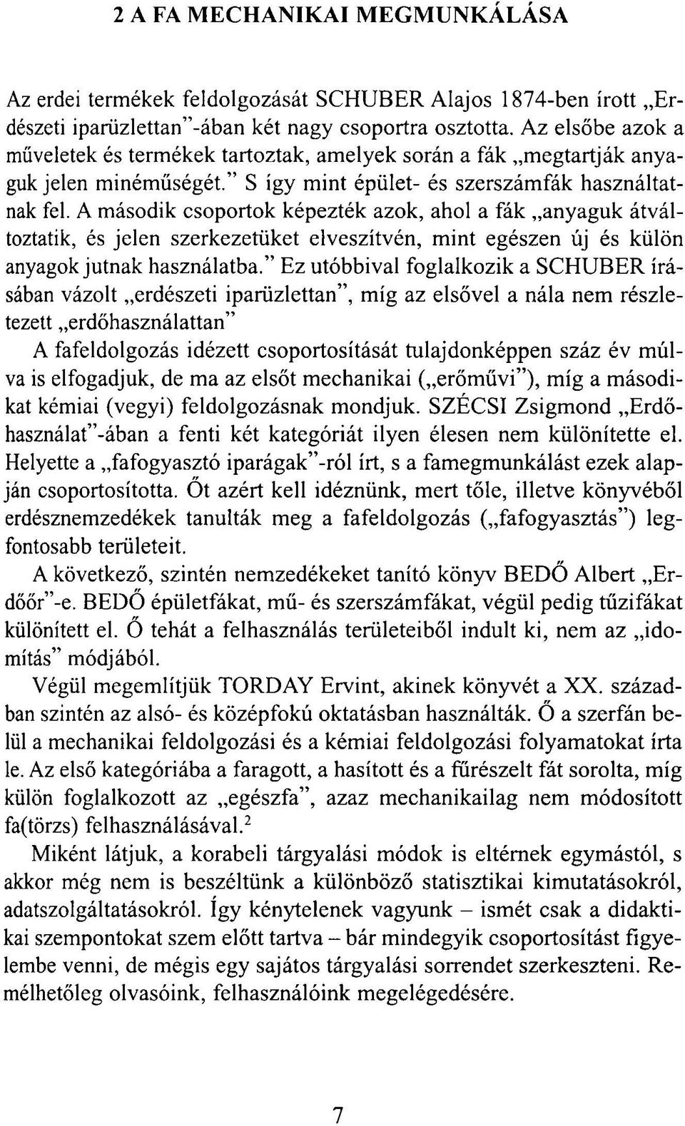 A második csoportok képezték azok, ahol a fák anyaguk átváltoztatik, és jelen szerkezetüket elveszítvén, mint egészen új és külön anyagok jutnak használatba.