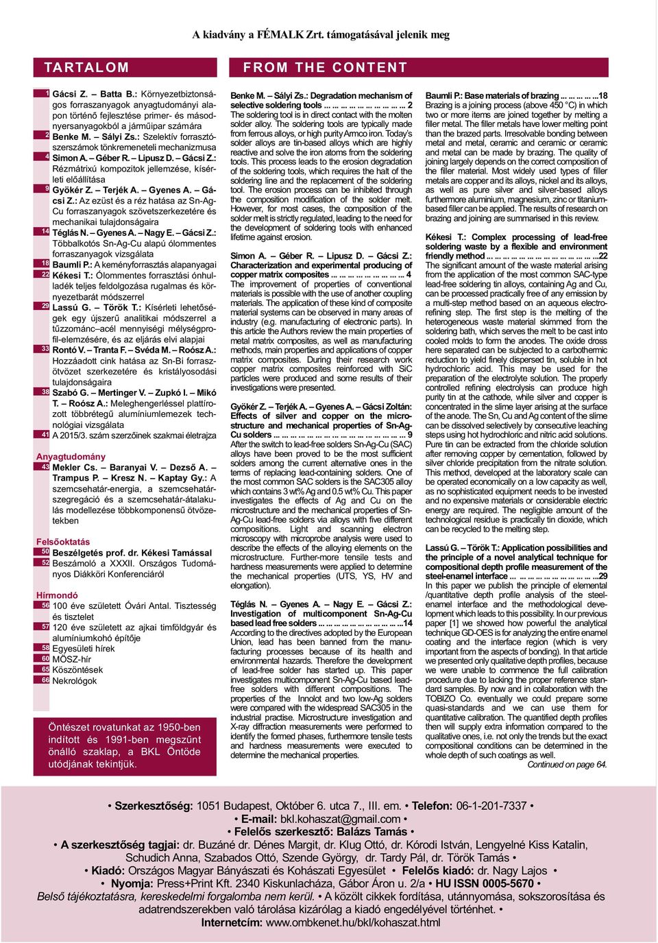 : Szelektív forrasztószerszámok tönkremeneteli mechanizmusa Simon A. Géber R. Lipusz D. Gácsi Z.: Rézmátrixú kompozitok jellemzése, kísérleti előállítása Gyökér Z. Terjék A. Gyenes A. Gá - csi Z.