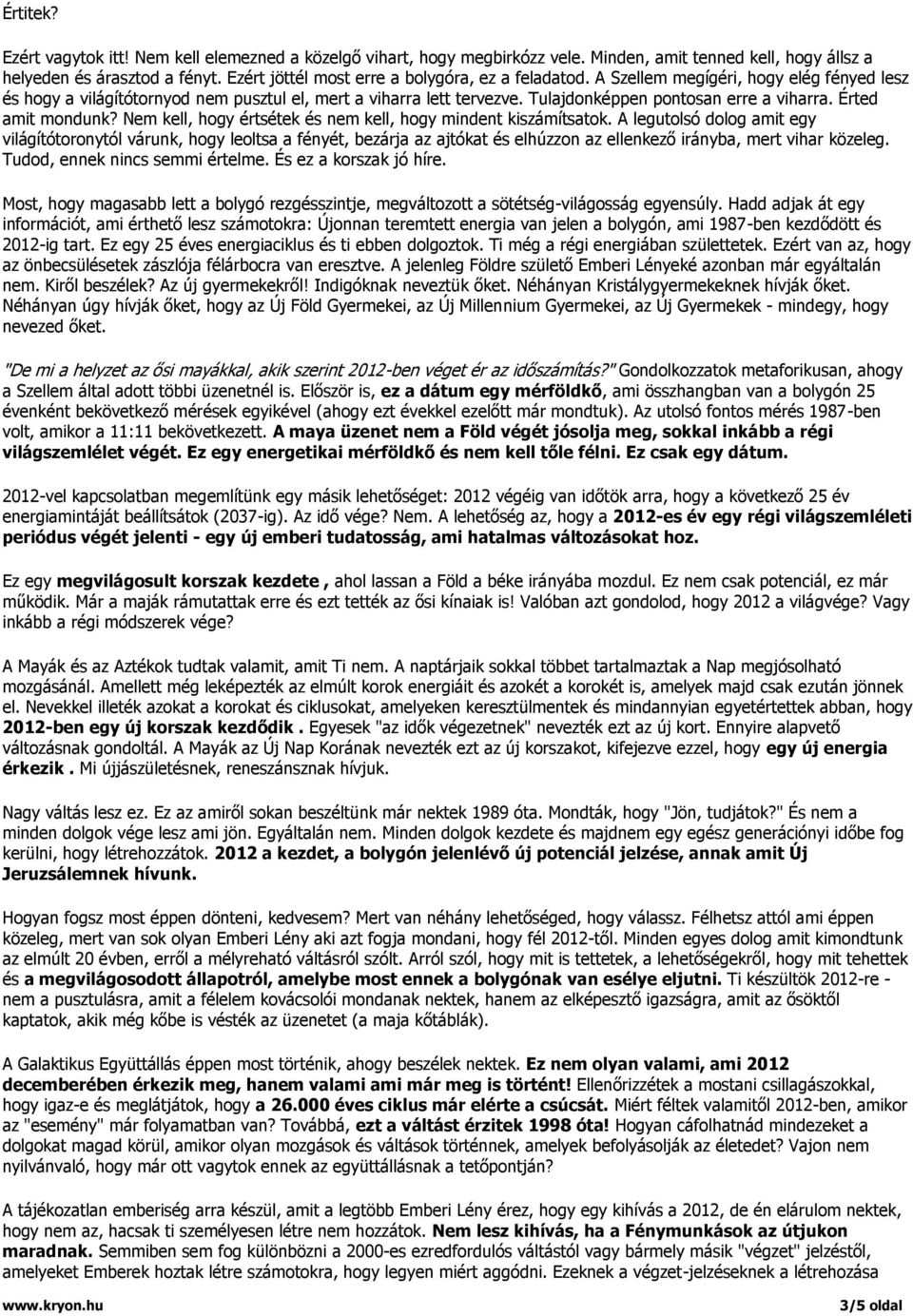 Tulajdonképpen pontosan erre a viharra. Érted amit mondunk? Nem kell, hogy értsétek és nem kell, hogy mindent kiszámítsatok.