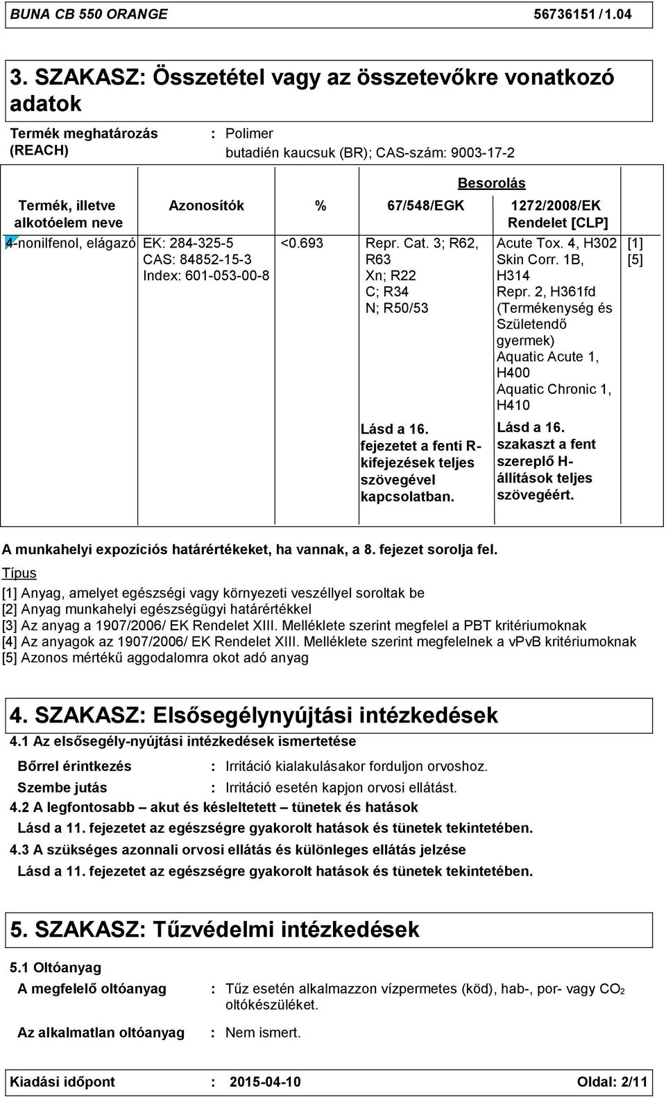 fejezetet a fenti R kifejezések teljes szövegével kapcsolatban. Acute Tox. 4, H302 Skin Corr. 1B, H314 Repr.