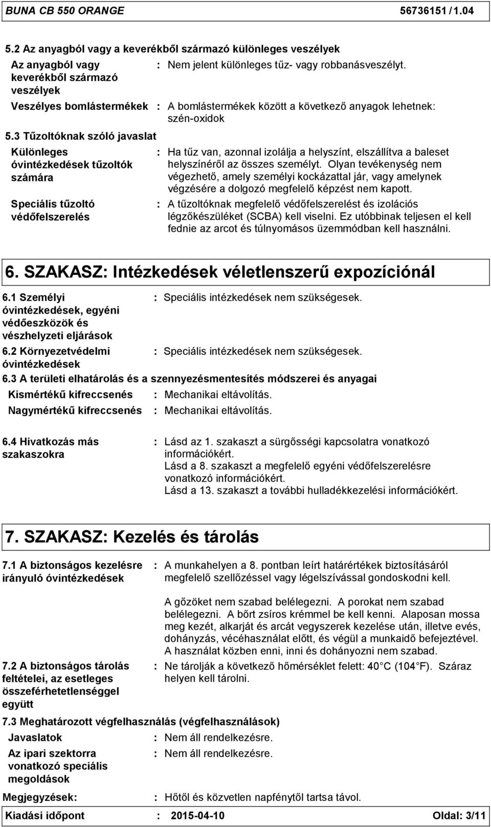 A bomlástermékek között a következő anyagok lehetnek szénoxidok Ha tűz van, azonnal izolálja a helyszínt, elszállítva a baleset helyszínéről az összes személyt.