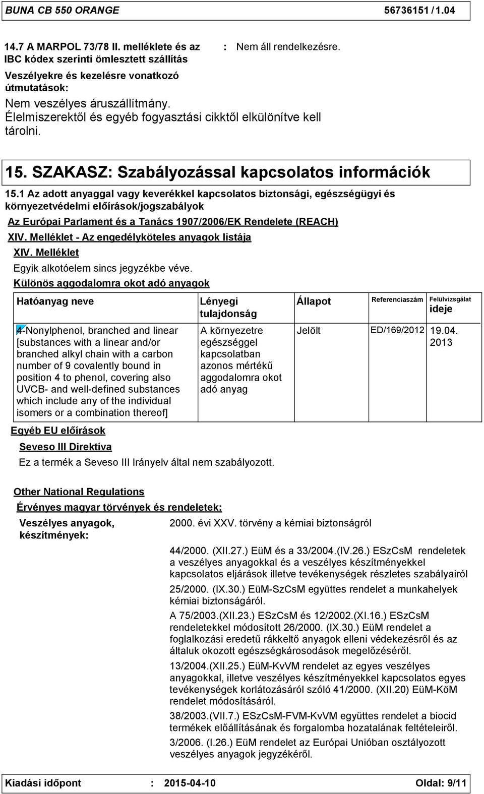 1 Az adott anyaggal vagy keverékkel kapcsolatos biztonsági, egészségügyi és környezetvédelmi előírások/jogszabályok Az Európai Parlament és a Tanács 1907/2006/EK Rendelete (REACH) XIV.