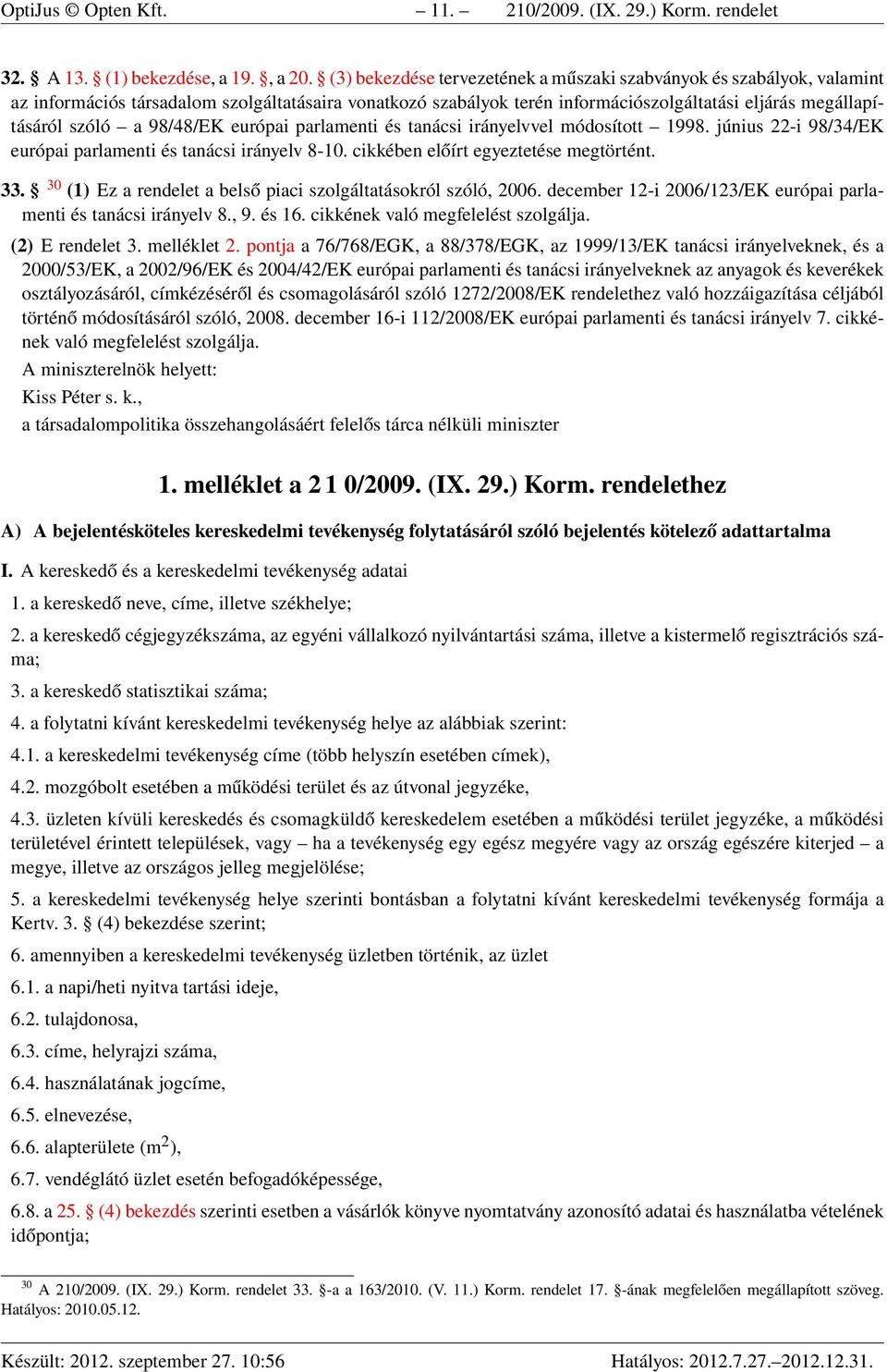 98/48/EK európai parlamenti és tanácsi irányelvvel módosított 1998. június 22-i 98/34/EK európai parlamenti és tanácsi irányelv 8-10. cikkében előírt egyeztetése megtörtént. 33.