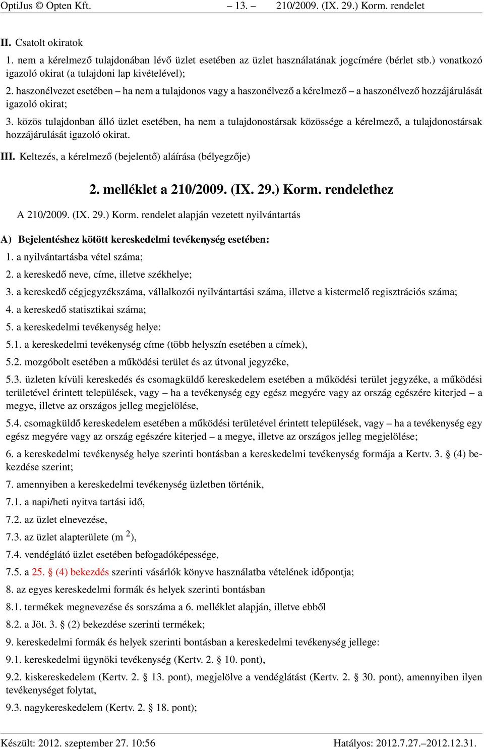 közös tulajdonban álló üzlet esetében, ha nem a tulajdonostársak közössége a kérelmező, a tulajdonostársak hozzájárulását igazoló okirat. III.