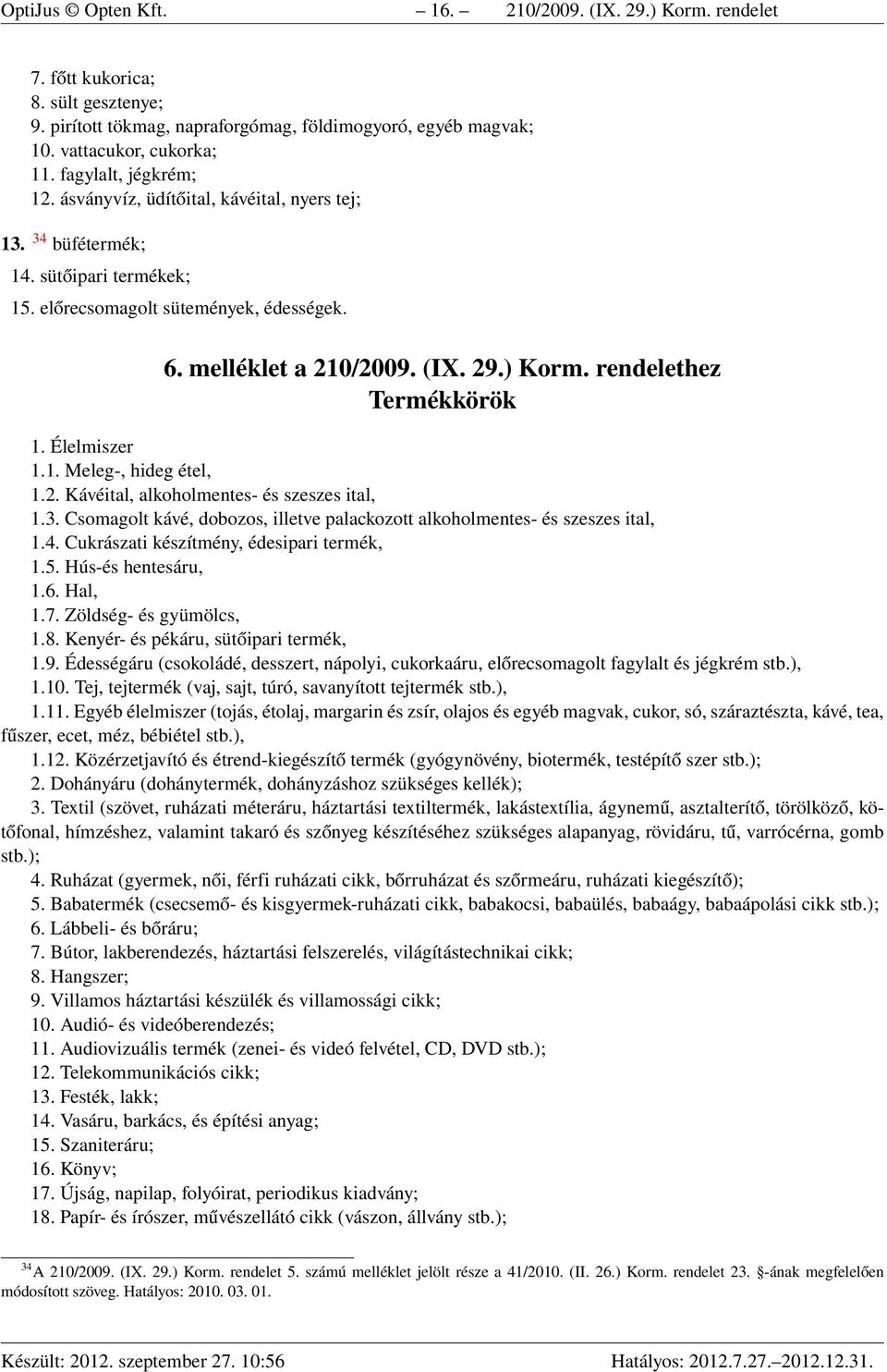 rendelethez Termékkörök 1. Élelmiszer 1.1. Meleg-, hideg étel, 1.2. Kávéital, alkoholmentes- és szeszes ital, 1.3. Csomagolt kávé, dobozos, illetve palackozott alkoholmentes- és szeszes ital, 1.4.