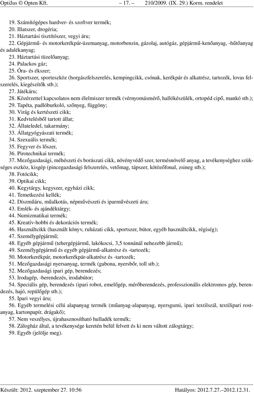 Sportszer, sporteszköz (horgászfelszerelés, kempingcikk, csónak, kerékpár és alkatrész, tartozék, lovas felszerelés, kiegészítők stb.); 27. Játékáru; 28.