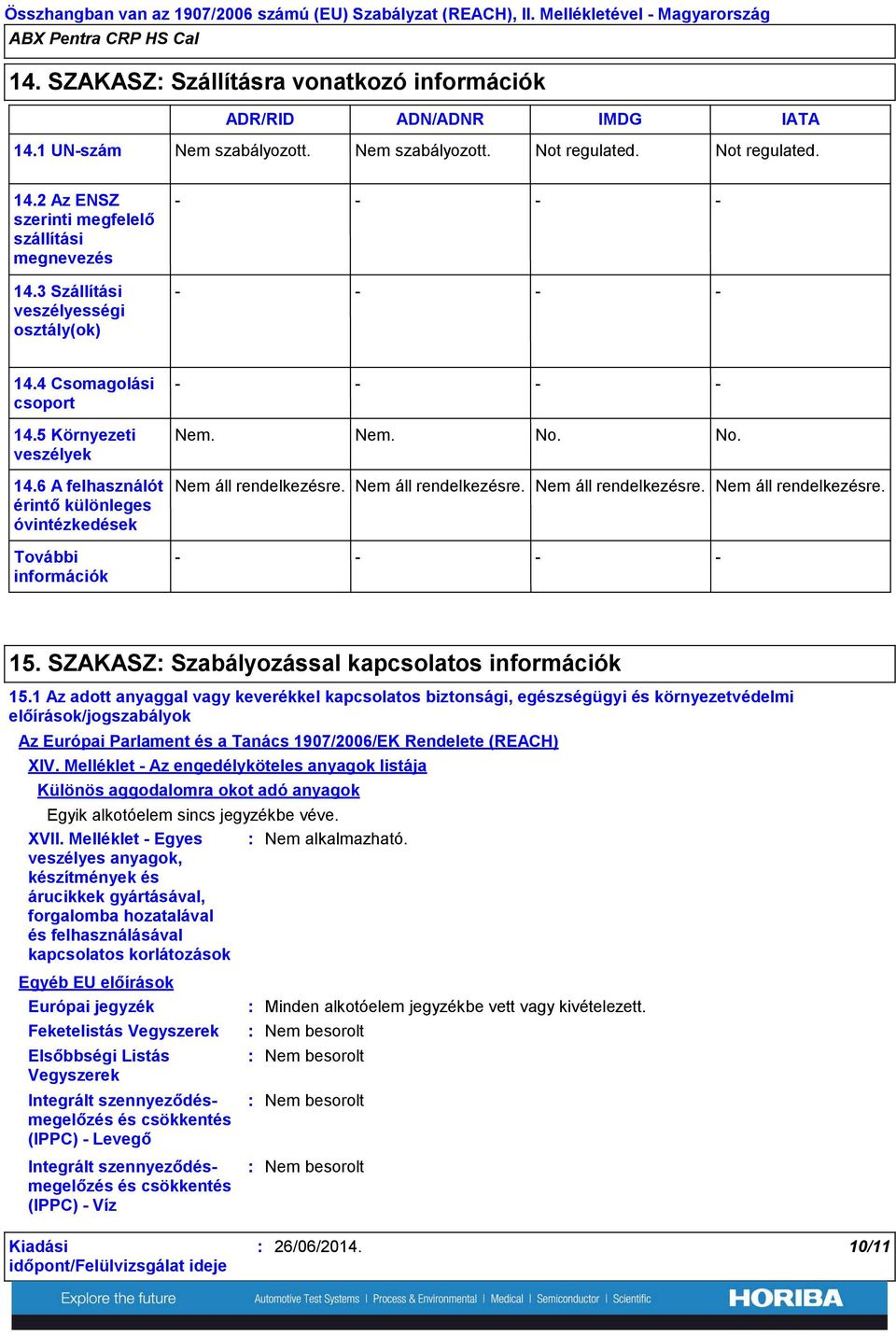 6 A felhasználót érintő különleges óvintézkedések További információk Nem. Nem. No. No. 15. SZAKASZ Szabályozással kapcsolatos információk 15.