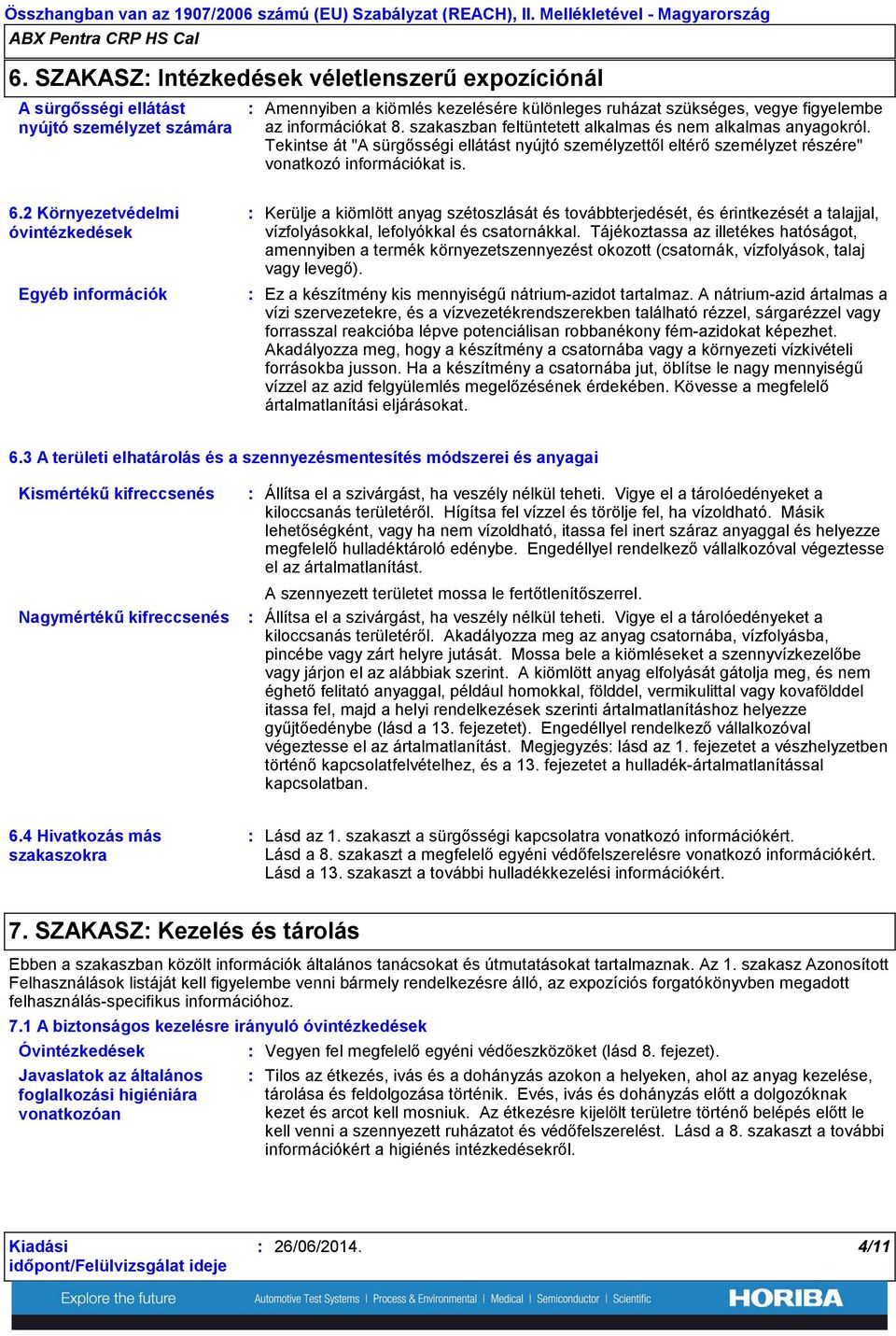 szakaszban feltüntetett alkalmas és nem alkalmas anyagokról. Tekintse át "A sürgősségi ellátást nyújtó személyzettől eltérő személyzet részére" vonatkozó információkat is. 6.