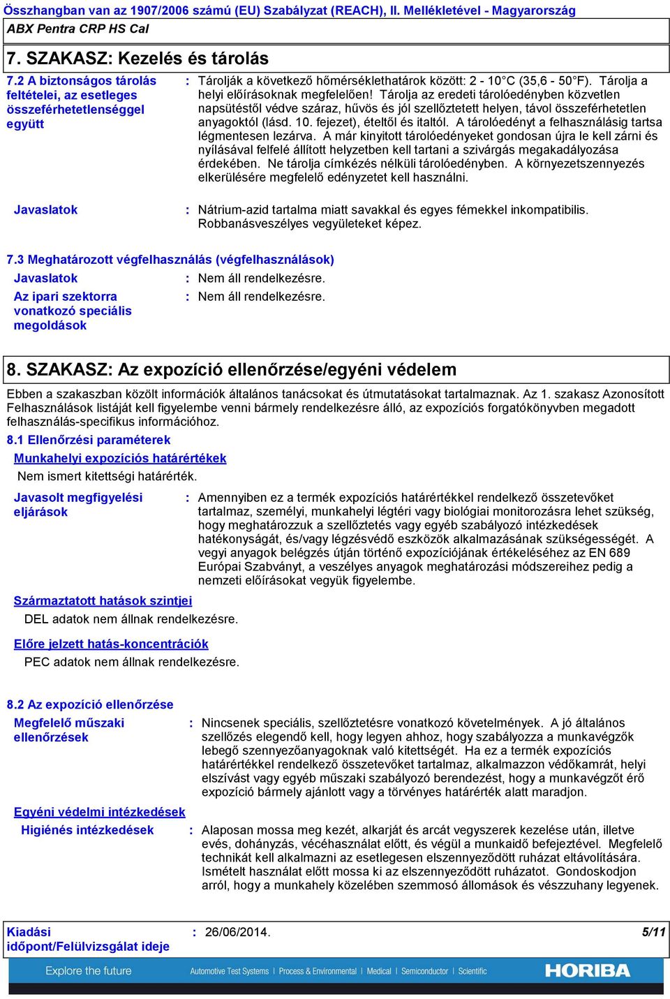 Tárolja az eredeti tárolóedényben közvetlen napsütéstől védve száraz, hűvös és jól szellőztetett helyen, távol összeférhetetlen anyagoktól (lásd. 10. fejezet), ételtől és italtól.