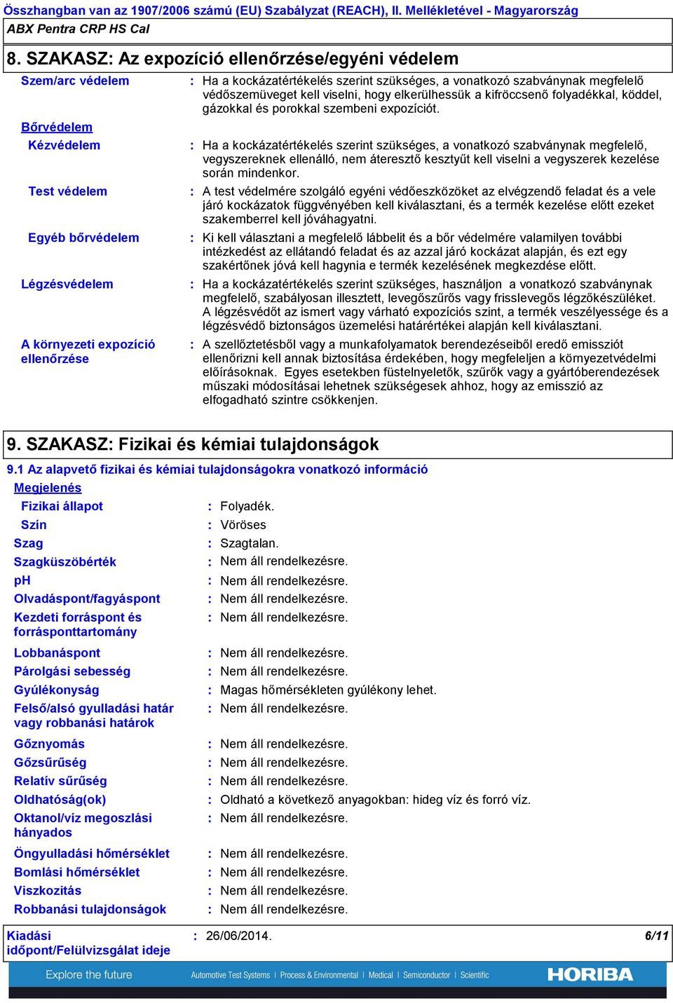 szükséges, a vonatkozó szabványnak megfelelő védőszemüveget kell viselni, hogy elkerülhessük a kifröccsenő folyadékkal, köddel, gázokkal és porokkal szembeni expozíciót.