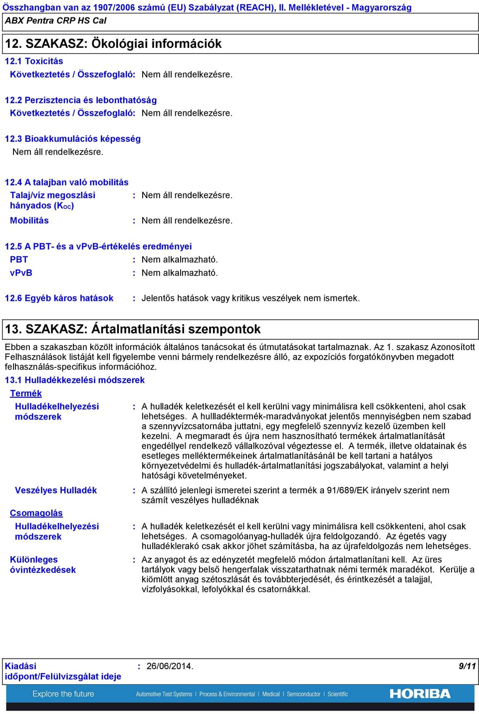 5 A PBT és a vpvbértékelés eredményei PBT Nem alkalmazható. vpvb Nem alkalmazható. 12.6 Egyéb káros hatások 13.