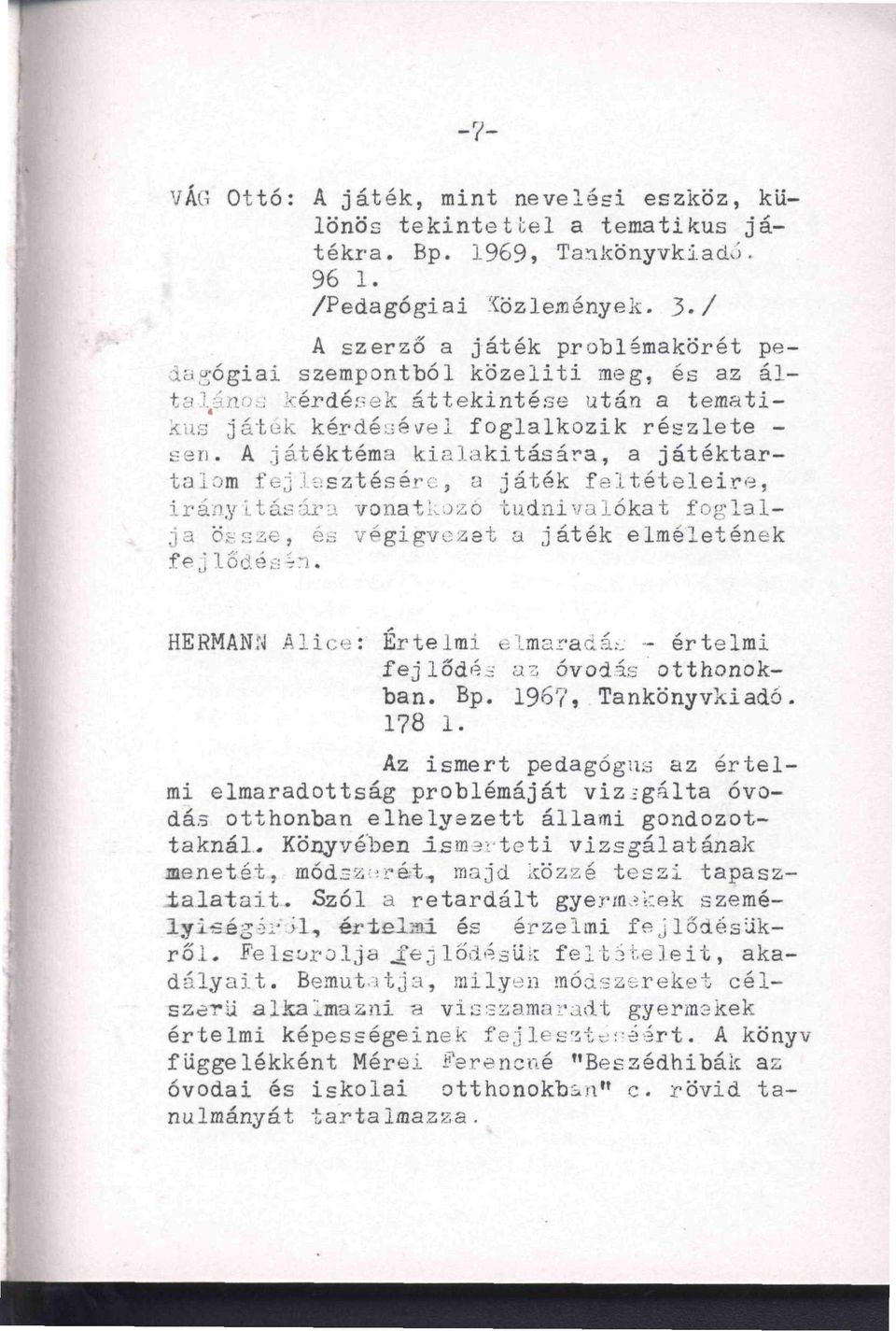 A játéktéma kialakítására, a játéktartalom fejlesztésére, a játék feltételeire, irányítására vonatkozó tudnivalókat foglalja b';-:sie, és végigvezet a játék elméletének fej HERMANN Alie«: Értelmi