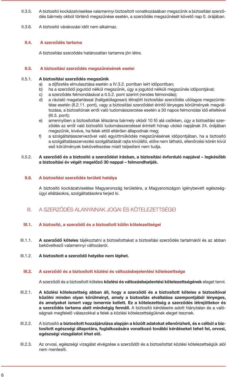 A biztosítási szerződés megszűnésének esetei A biztosítási szerződés megszűnik a) a díjfizetés elmulasztása esetén a IV.3.2.