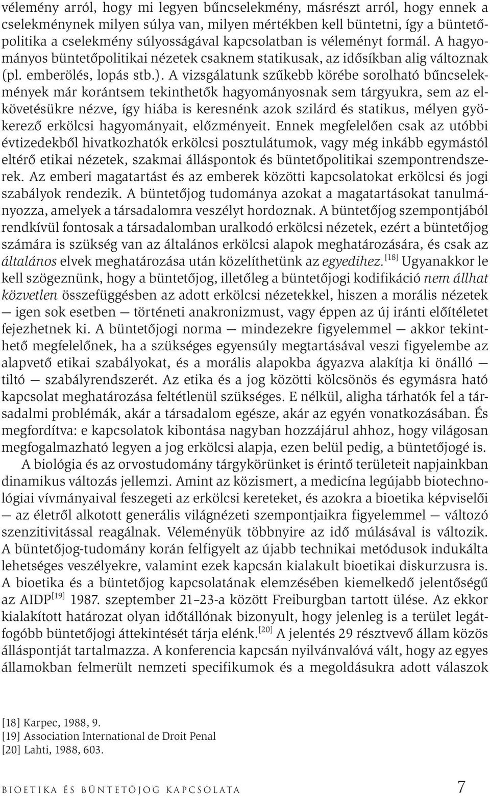 A vizsgálatunk szűkebb körébe sorolható bűncselekmények már korántsem tekinthetők hagyományosnak sem tárgyukra, sem az elkövetésükre nézve, így hiába is keresnénk azok szilárd és statikus, mélyen