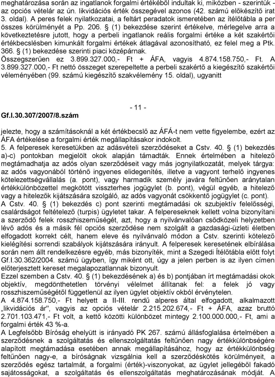 (1) bekezdése szerint értékelve, mérlegelve arra a következtetésre jutott, hogy a perbeli ingatlanok reális forgalmi értéke a két szakértői értékbecslésben kimunkált forgalmi értékek átlagával