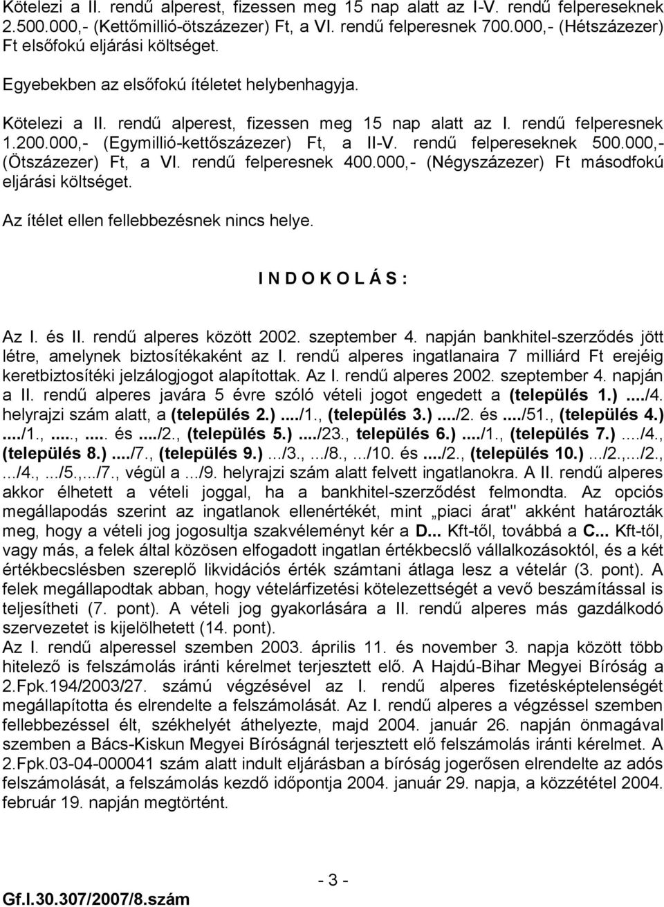 000,- (Egymillió-kettőszázezer) Ft, a II-V. rendű felpereseknek 500.000,- (Ötszázezer) Ft, a VI. rendű felperesnek 400.000,- (Négyszázezer) Ft másodfokú eljárási költséget.