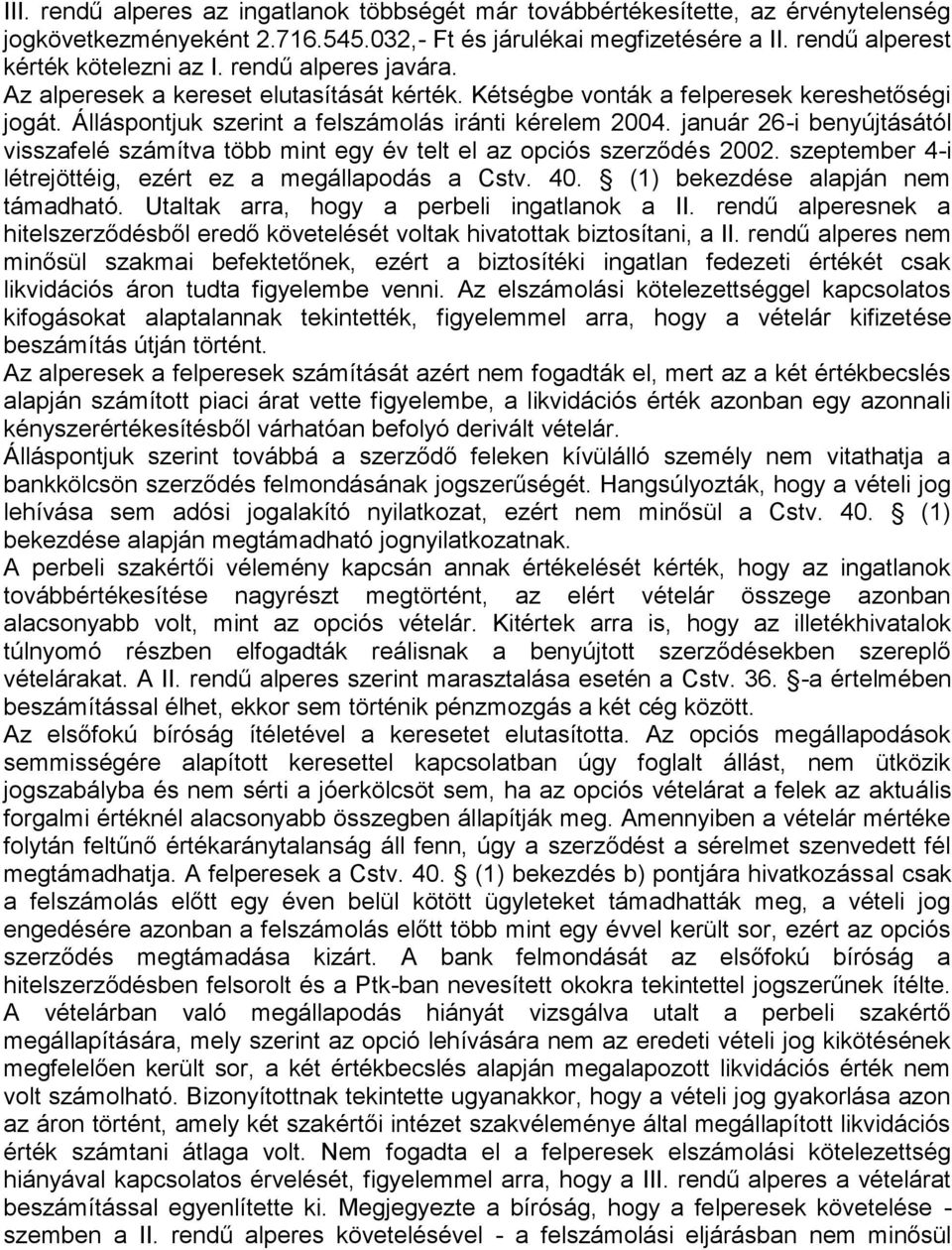 január 26-i benyújtásától visszafelé számítva több mint egy év telt el az opciós szerződés 2002. szeptember 4-i létrejöttéig, ezért ez a megállapodás a Cstv. 40. (1) bekezdése alapján nem támadható.