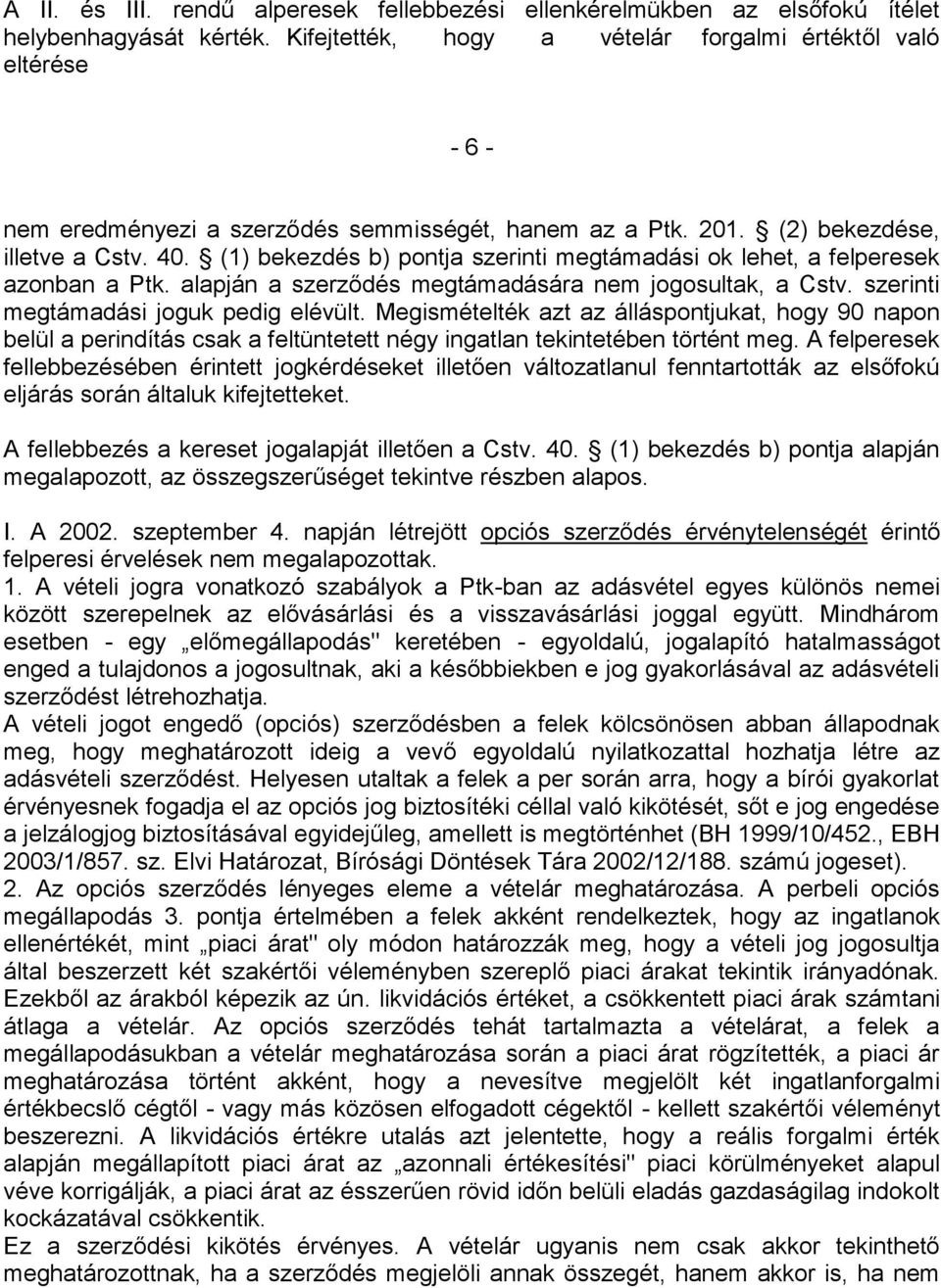 (1) bekezdés b) pontja szerinti megtámadási ok lehet, a felperesek azonban a Ptk. alapján a szerződés megtámadására nem jogosultak, a Cstv. szerinti megtámadási joguk pedig elévült.