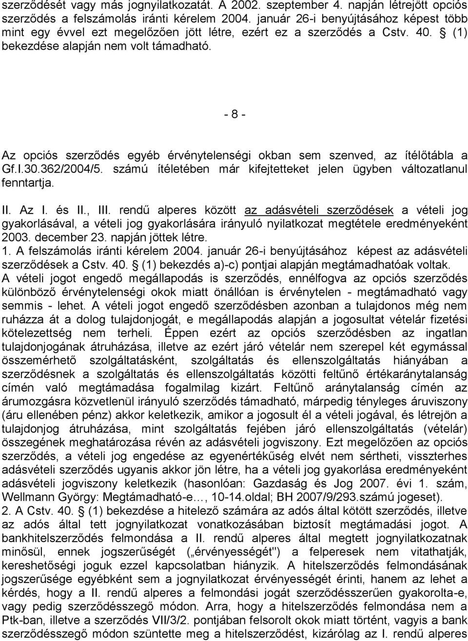 - 8 - Az opciós szerződés egyéb érvénytelenségi okban sem szenved, az ítélőtábla a Gf.I.30.362/2004/5. számú ítéletében már kifejtetteket jelen ügyben változatlanul fenntartja. II. Az I. és II., III.