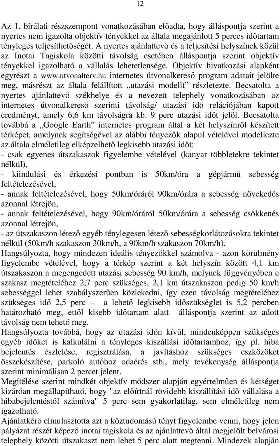 Objektív hivatkozási alapként egyrészt a www.utvonalterv.hu internetes útvonalkereső program adatait jelölte meg, másrészt az általa felállított utazási modellt részletezte.