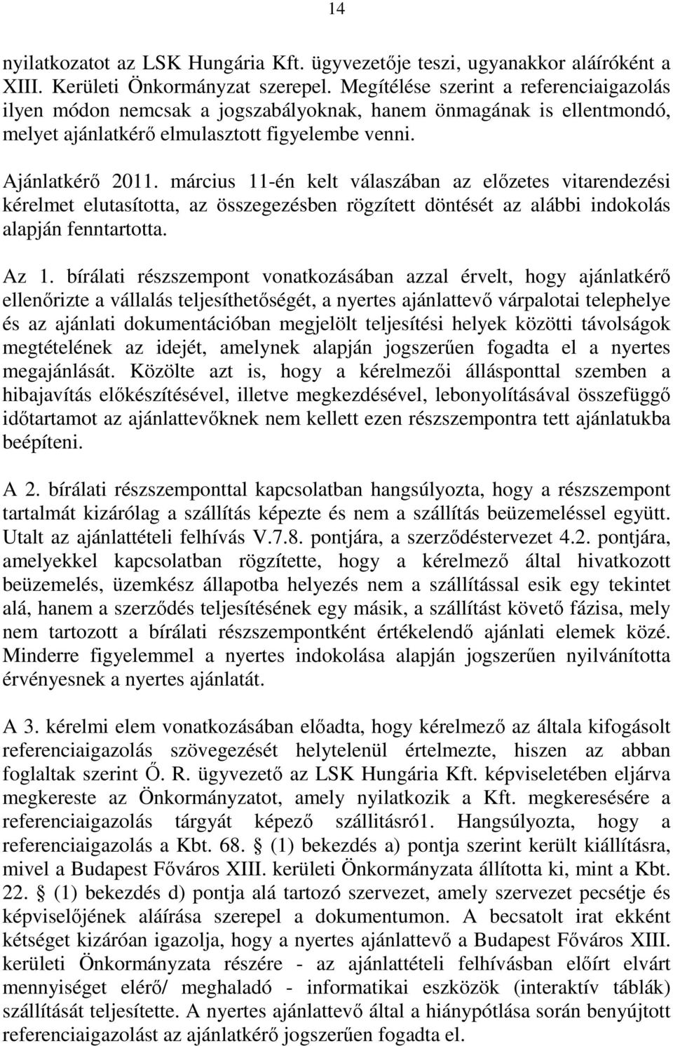 március 11-én kelt válaszában az előzetes vitarendezési kérelmet elutasította, az összegezésben rögzített döntését az alábbi indokolás alapján fenntartotta. Az 1.