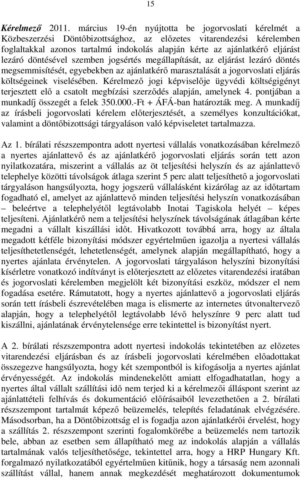 lezáró döntésével szemben jogsértés megállapítását, az eljárást lezáró döntés megsemmisítését, egyebekben az ajánlatkérő marasztalását a jogorvoslati eljárás költségeinek viselésében.