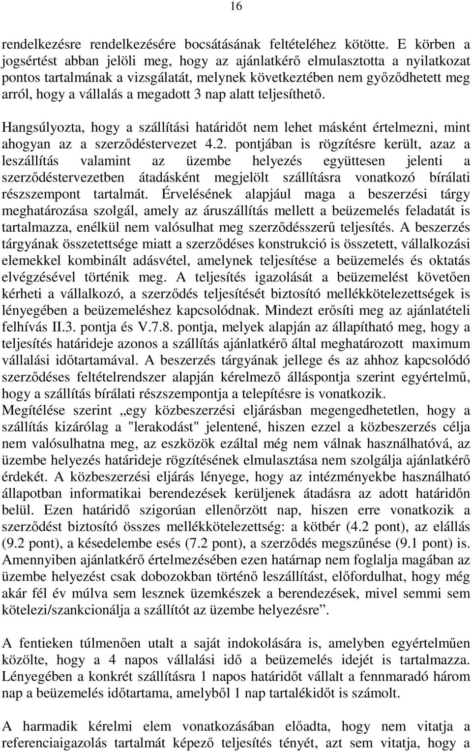 3 nap alatt teljesíthető. Hangsúlyozta, hogy a szállítási határidőt nem lehet másként értelmezni, mint ahogyan az a szerződéstervezet 4.2.