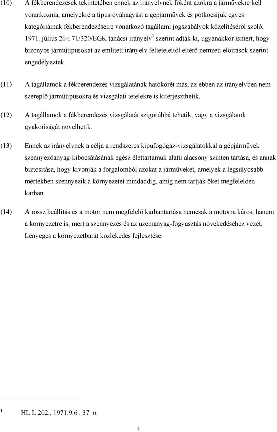 július 26-i 71/320/EGK tanácsi irányelv 1 szerint adták ki, ugyanakkor ismert, hogy bizonyos jármőtípusokat az említett irányelv feltételeitıl eltérı nemzeti elıírások szerint engedélyeztek.