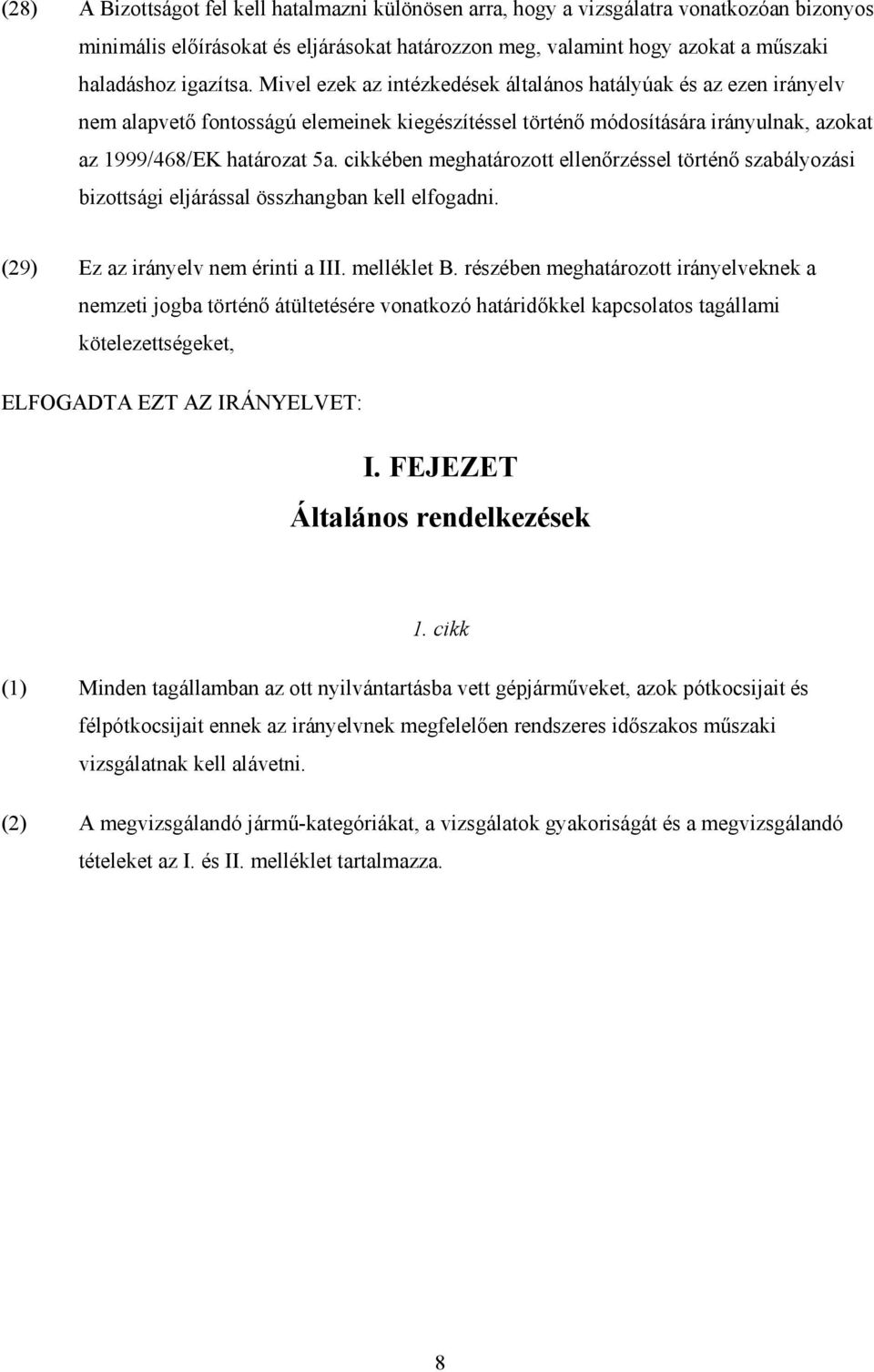 cikkében meghatározott ellenırzéssel történı szabályozási bizottsági eljárással összhangban kell elfogadni. (29) Ez az irányelv nem érinti a III. melléklet B.