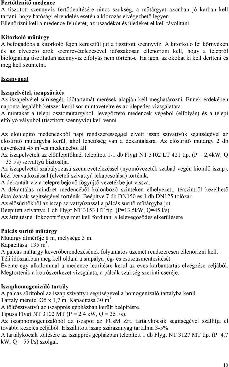 A kitorkoló fej környékén és az elvezető árok szemrevételezésével időszakosan ellenőrizni kell, hogy a telepről biológiailag tisztítatlan szennyvíz elfolyás nem történt-e.